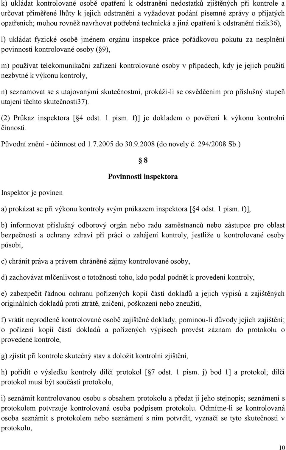 používat telekomunikační zařízení kontrolované osoby v případech, kdy je jejich použití nezbytné k výkonu kontroly, n) seznamovat se s utajovanými skutečnostmi, prokáží-li se osvědčením pro příslušný