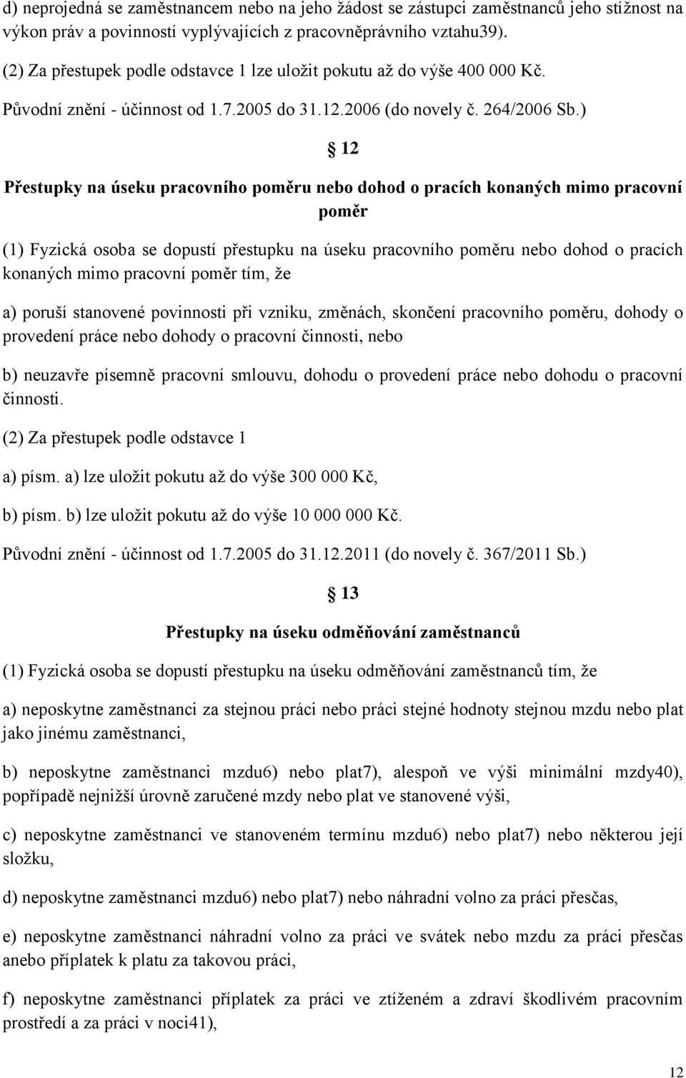 ) 12 Přestupky na úseku pracovního poměru nebo dohod o pracích konaných mimo pracovní poměr (1) Fyzická osoba se dopustí přestupku na úseku pracovního poměru nebo dohod o pracích konaných mimo