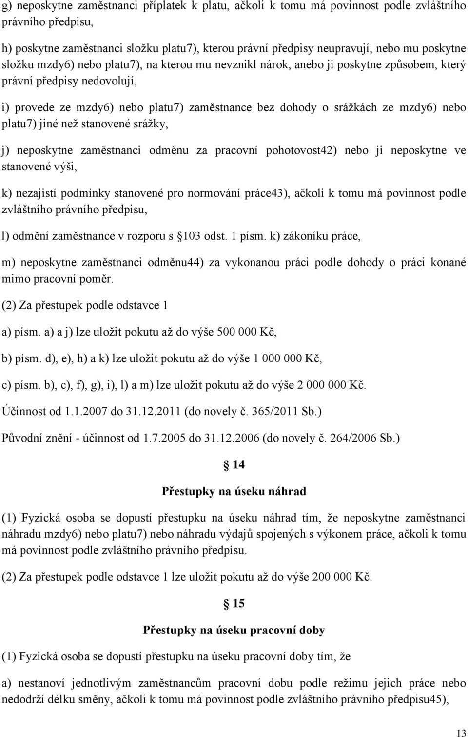 nebo platu7) jiné než stanovené srážky, j) neposkytne zaměstnanci odměnu za pracovní pohotovost42) nebo ji neposkytne ve stanovené výši, k) nezajistí podmínky stanovené pro normování práce43), ačkoli