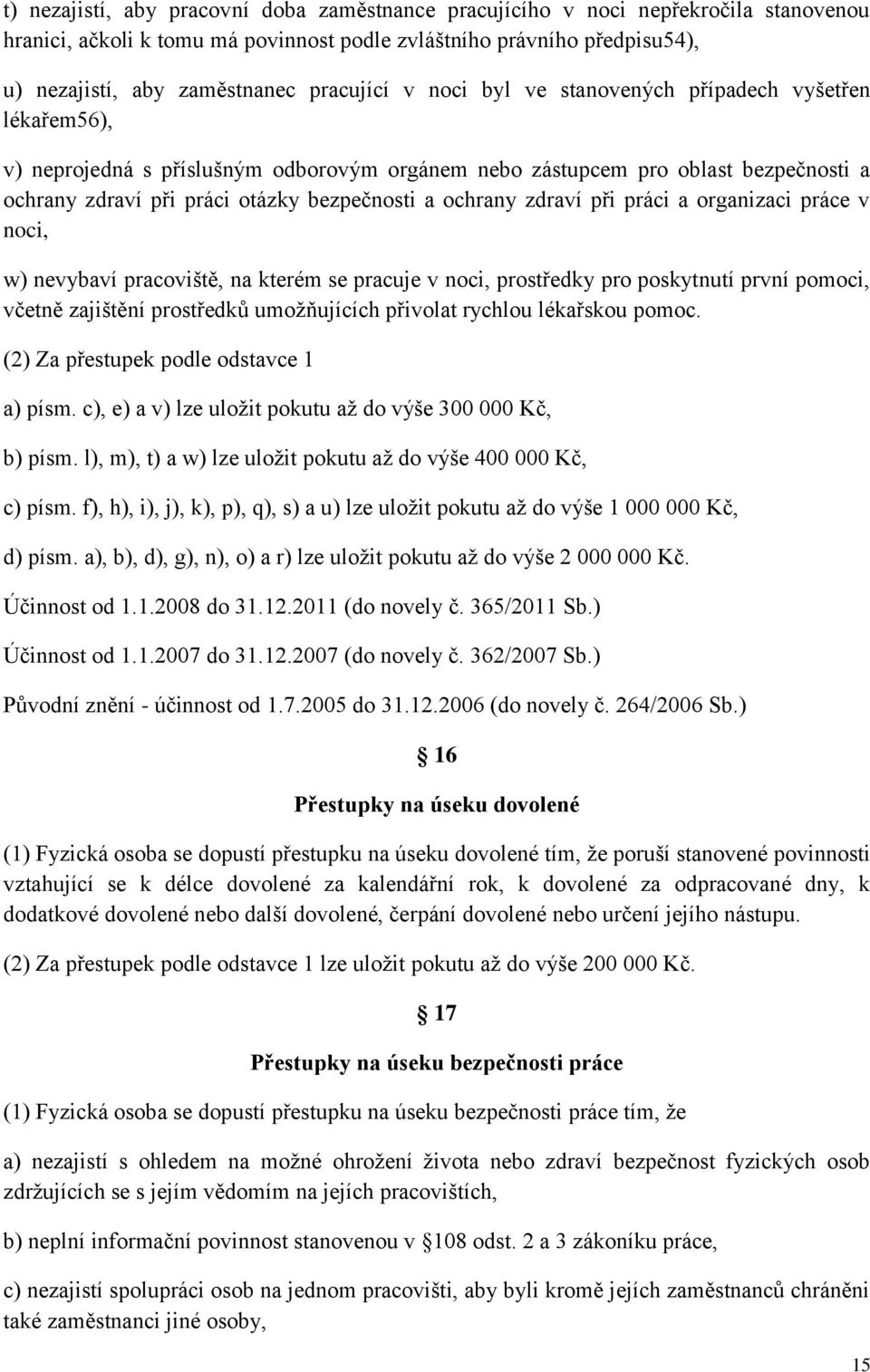 ochrany zdraví při práci a organizaci práce v noci, w) nevybaví pracoviště, na kterém se pracuje v noci, prostředky pro poskytnutí první pomoci, včetně zajištění prostředků umožňujících přivolat