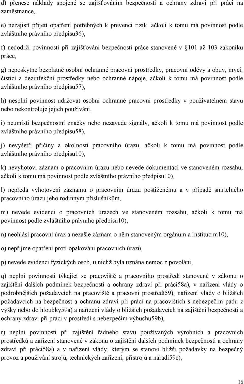 oděvy a obuv, mycí, čisticí a dezinfekční prostředky nebo ochranné nápoje, ačkoli k tomu má povinnost podle zvláštního právního předpisu57), h) nesplní povinnost udržovat osobní ochranné pracovní