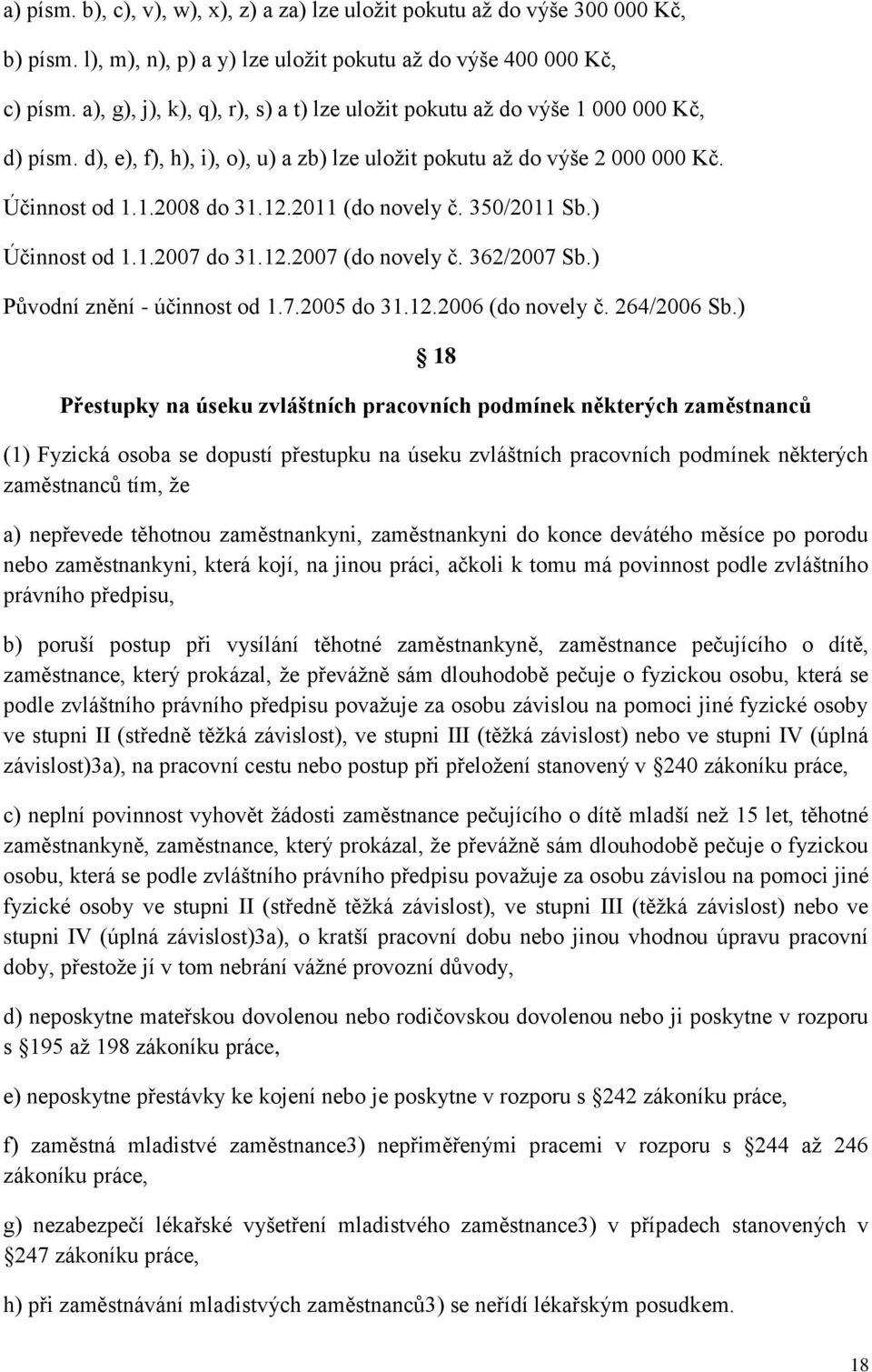 2011 (do novely č. 350/2011 Sb.) Účinnost od 1.1.2007 do 31.12.2007 (do novely č. 362/2007 Sb.) Původní znění - účinnost od 1.7.2005 do 31.12.2006 (do novely č. 264/2006 Sb.