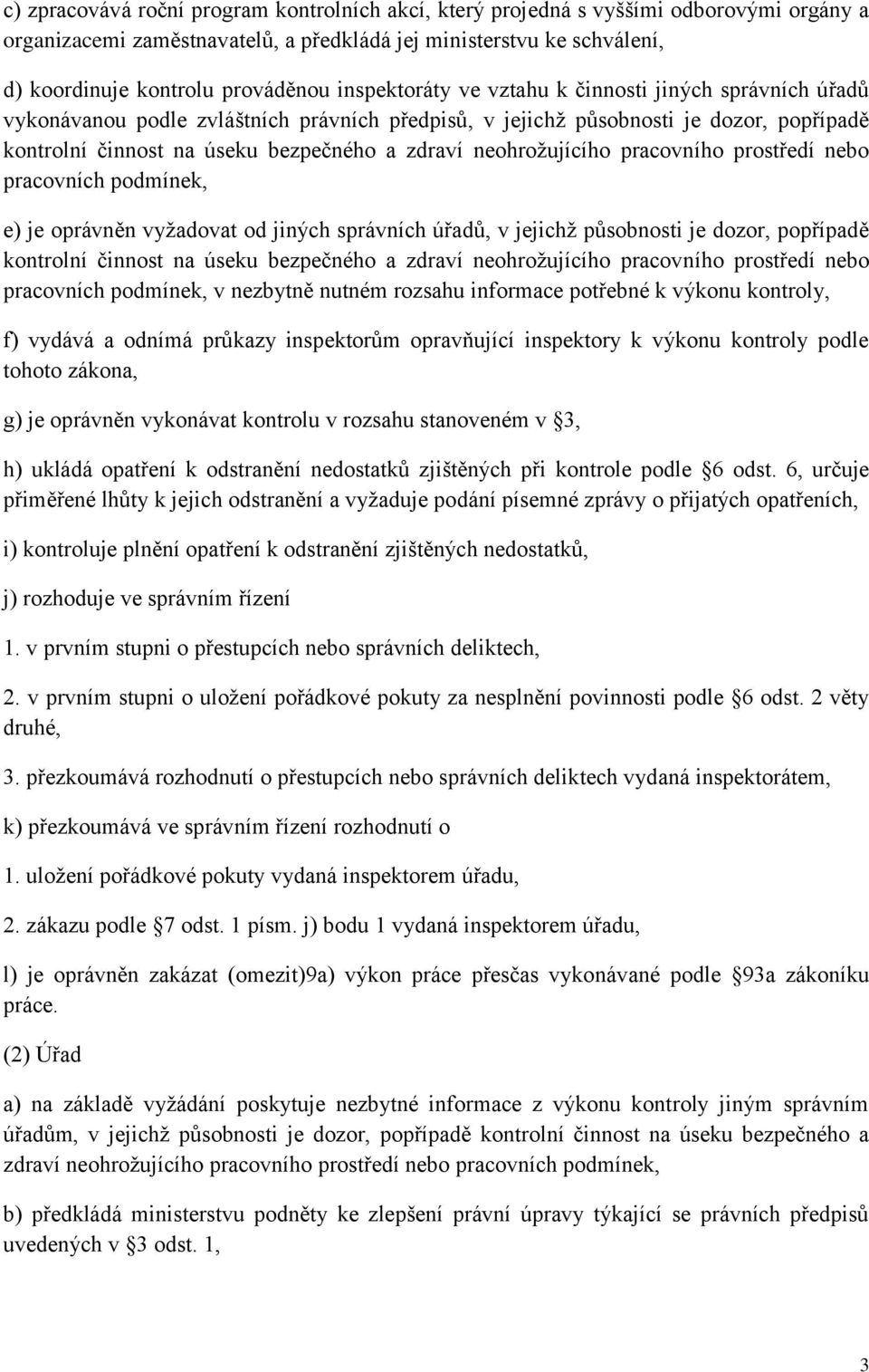 neohrožujícího pracovního prostředí nebo pracovních podmínek, e) je oprávněn vyžadovat od jiných správních úřadů, v jejichž působnosti je dozor, popřípadě kontrolní činnost na úseku bezpečného a