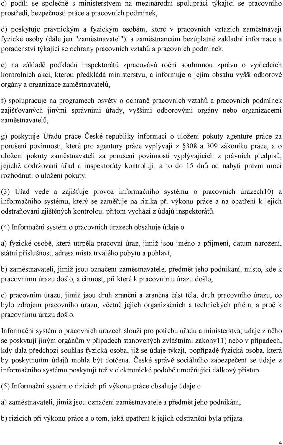 na základě podkladů inspektorátů zpracovává roční souhrnnou zprávu o výsledcích kontrolních akcí, kterou předkládá ministerstvu, a informuje o jejím obsahu vyšší odborové orgány a organizace