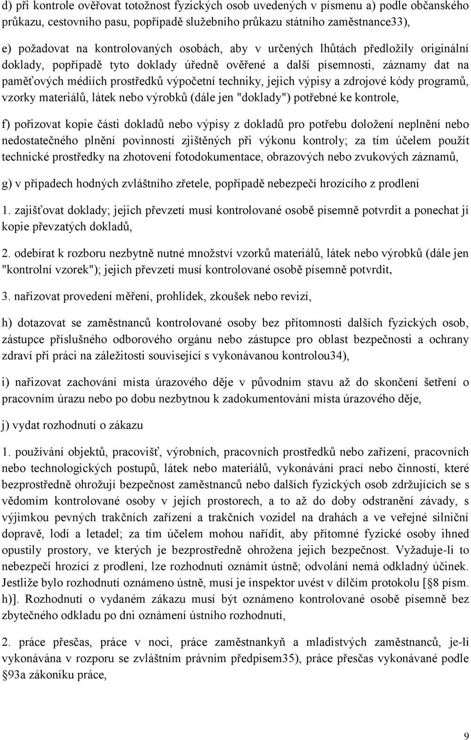 techniky, jejich výpisy a zdrojové kódy programů, vzorky materiálů, látek nebo výrobků (dále jen "doklady") potřebné ke kontrole, f) pořizovat kopie části dokladů nebo výpisy z dokladů pro potřebu