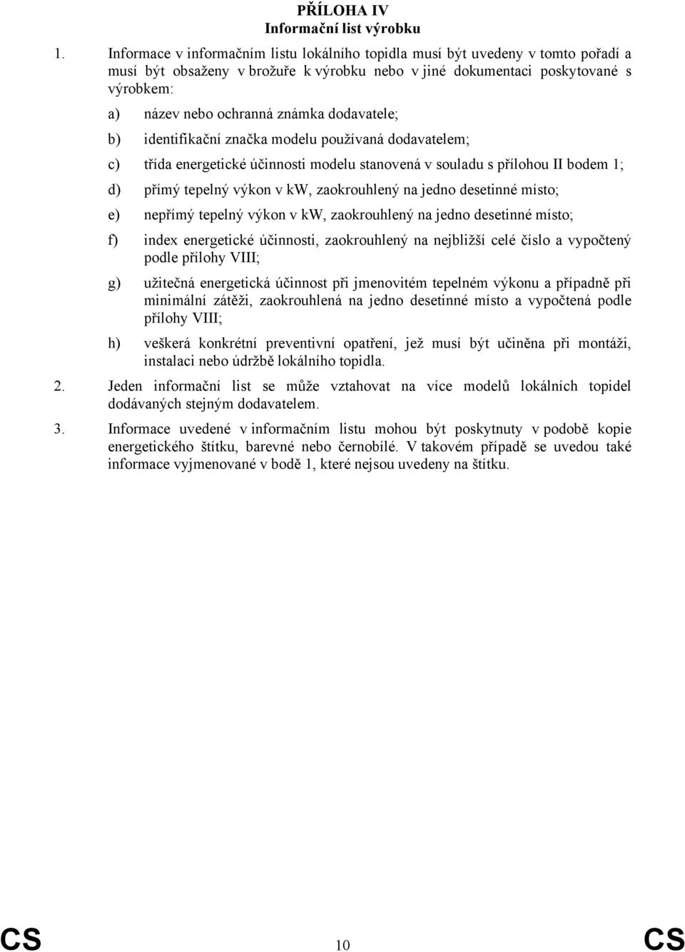 dodavatele; b) identifikační značka modelu používaná dodavatelem; c) třída energetické účinnosti modelu stanovená v souladu s přílohou II bodem 1; d) přímý tepelný výkon v kw, zaokrouhlený na jedno