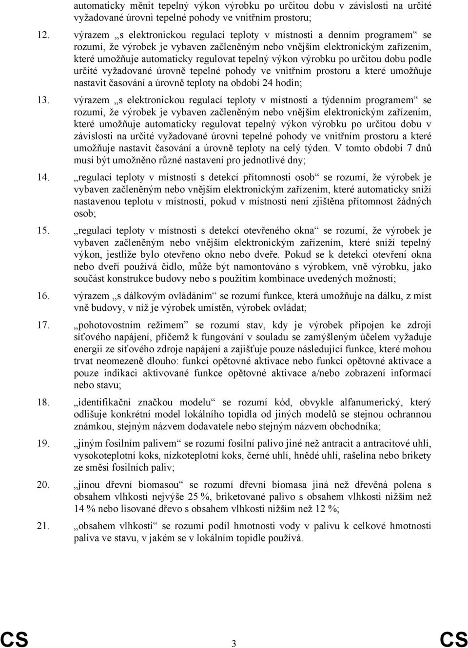 výkon výrobku po určitou dobu podle určité vyžadované úrovně tepelné pohody ve vnitřním prostoru a které umožňuje nastavit časování a úrovně teploty na období 24 hodin; 13.