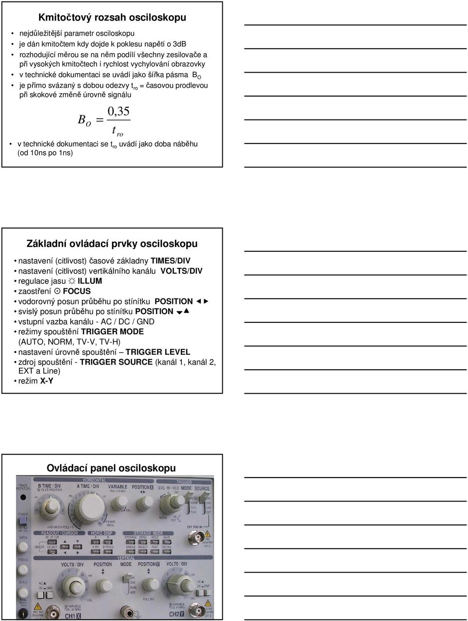 technické dokumentaci se t ro uvádí jako doba náběhu (od 10ns po 1ns) Základní ovládací prvky osciloskopu nastavení (citlivost) časové základny TIMES/DIV nastavení (citlivost) vertikálního kanálu