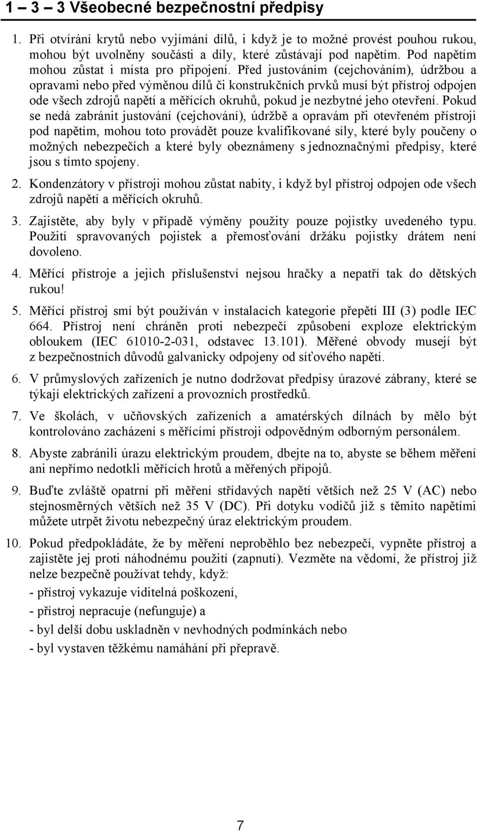 Před justováním (cejchováním), údržbou a opravami nebo před výměnou dílů či konstrukčních prvků musí být přístroj odpojen ode všech zdrojů napětí a měřících okruhů, pokud je nezbytné jeho otevření.