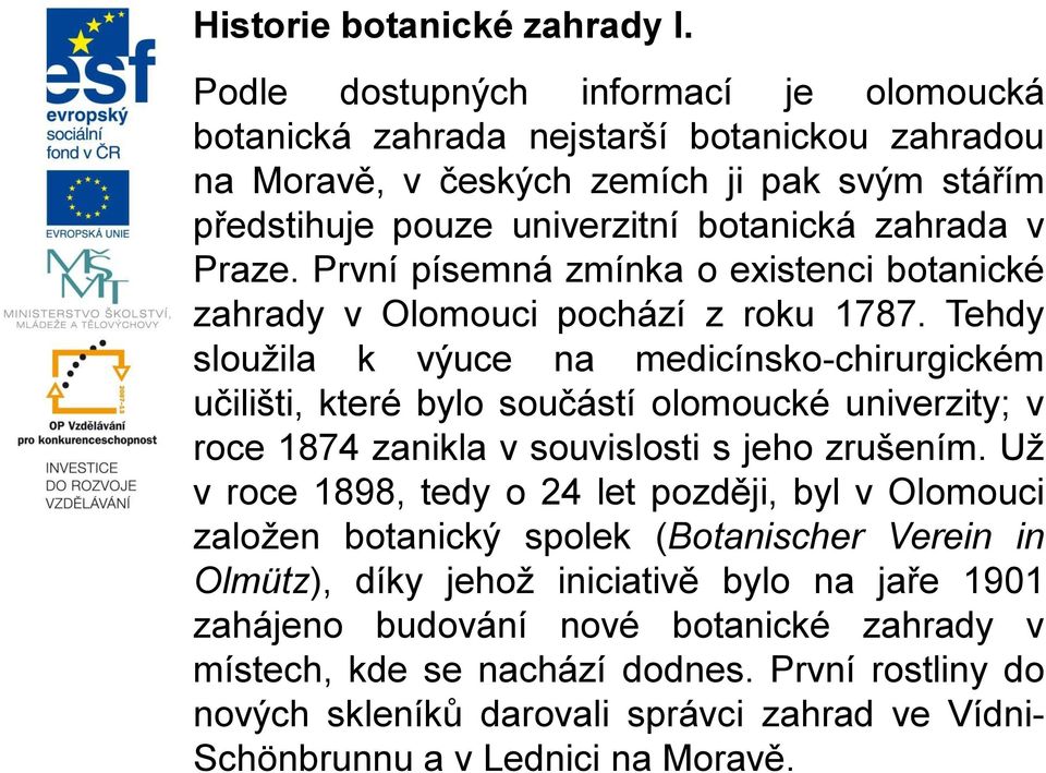 První písemná zmínka o existenci botanické zahrady v Olomouci pochází z roku 1787.