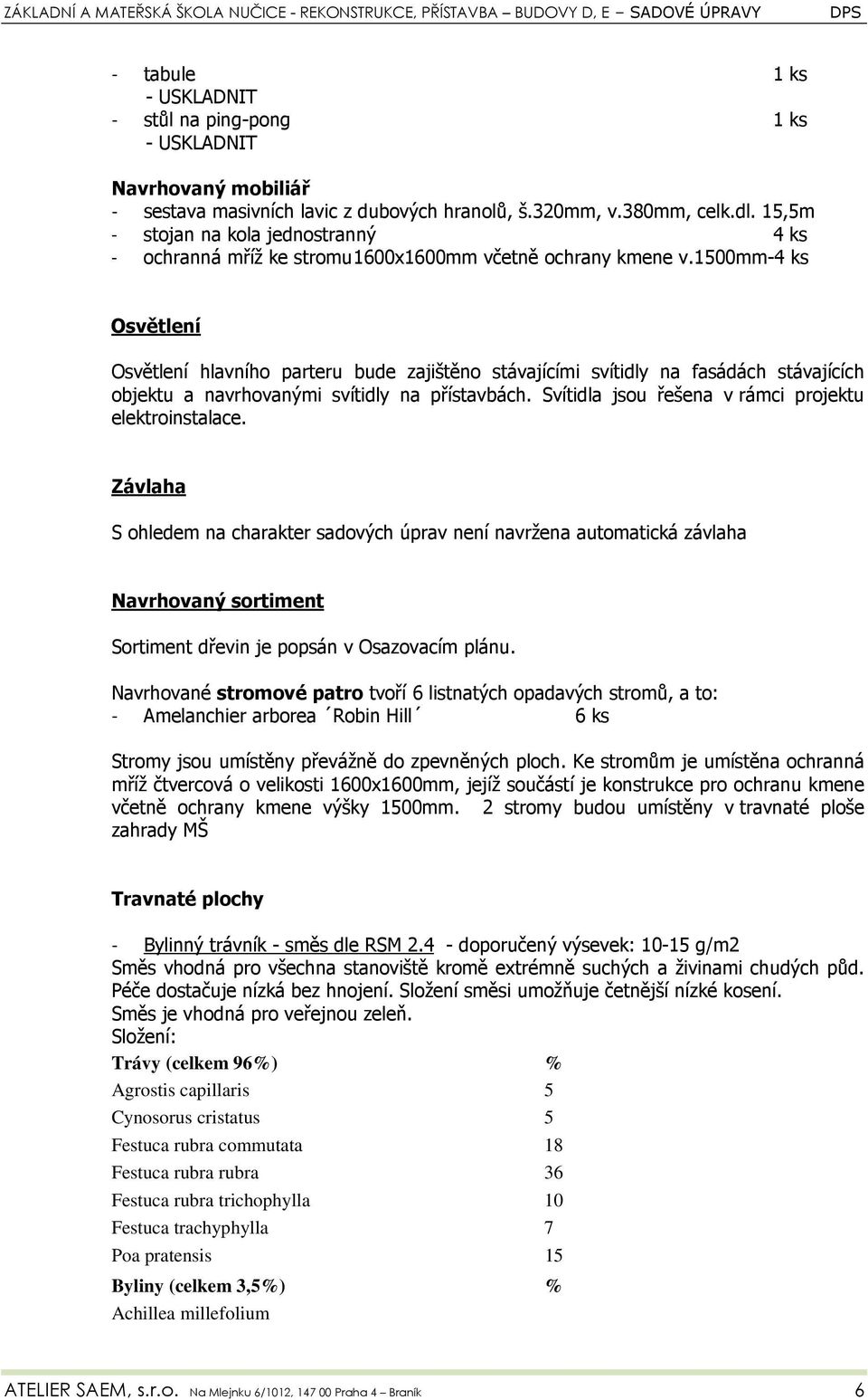 1500mm-4 ks Osvětlení Osvětlení hlavního parteru bude zajištěno stávajícími svítidly na fasádách stávajících objektu a navrhovanými svítidly na přístavbách.