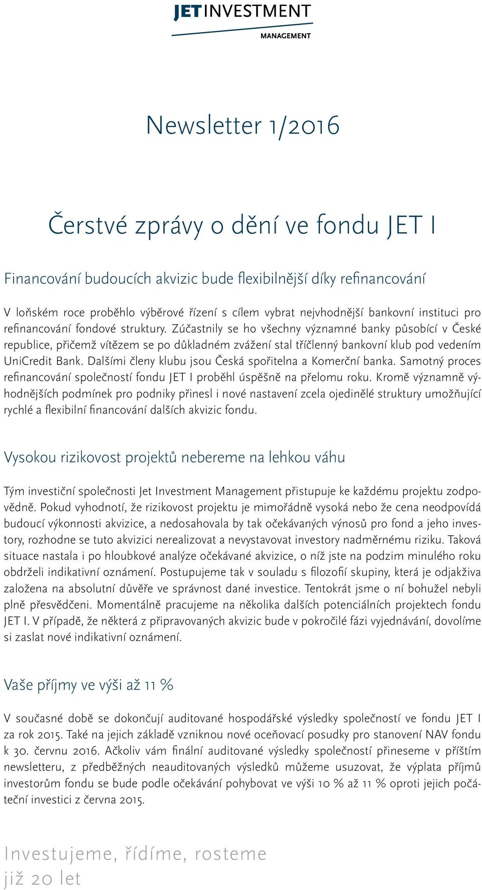 Zúčastnily se ho všechny významné banky působící v České republice, přičemž vítězem se po důkladném zvážení stal tříčlenný bankovní klub pod vedením UniCredit Bank.