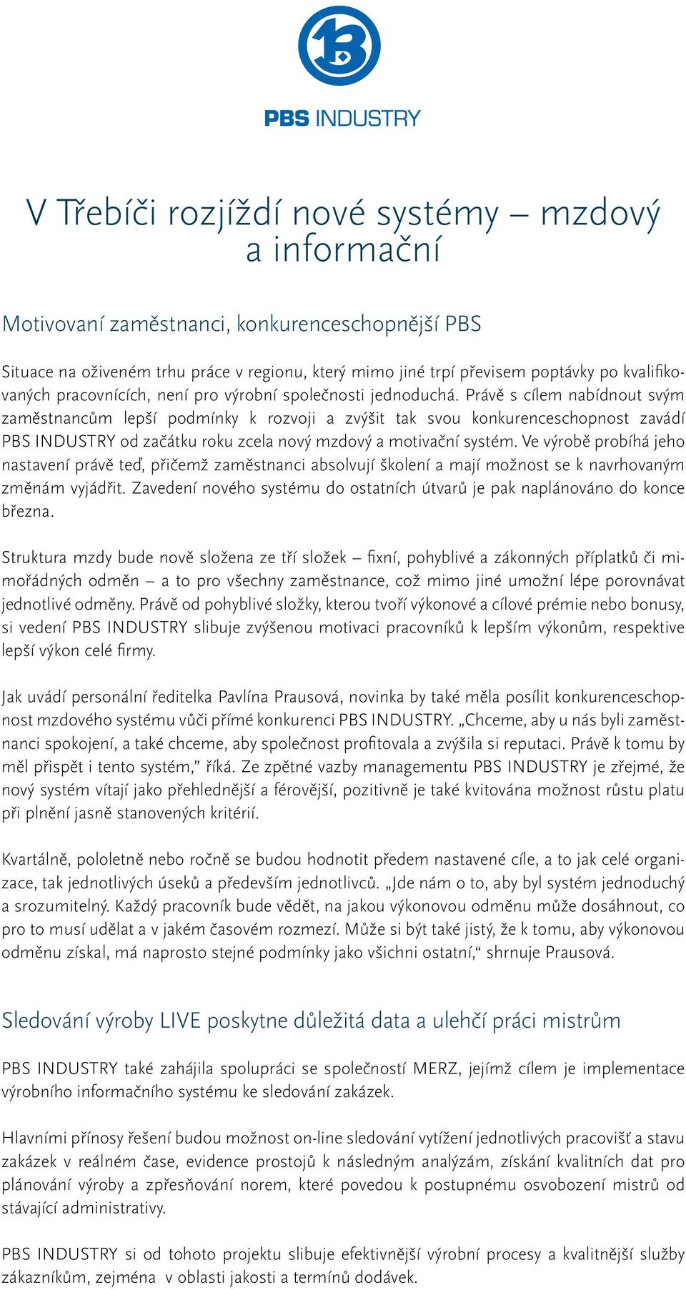 Právě s cílem nabídnout svým zaměstnancům lepší podmínky k rozvoji a zvýšit tak svou konkurenceschopnost zavádí PBS INDUSTRY od začátku roku zcela nový mzdový a motivační systém.