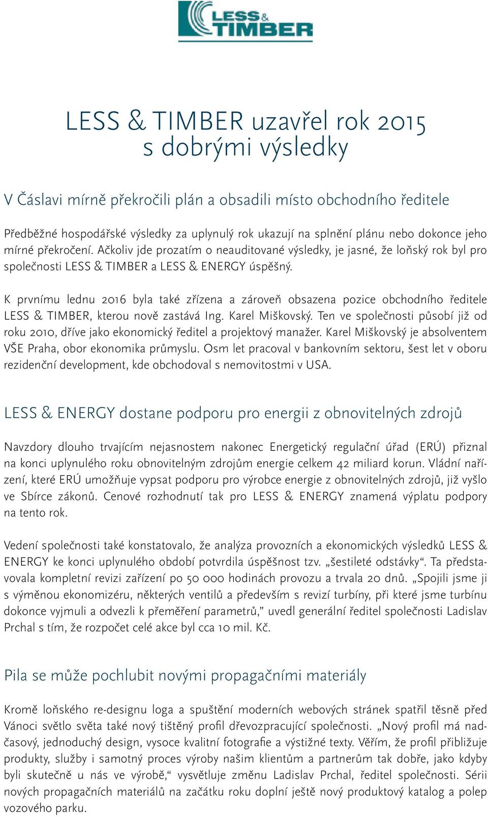 K prvnímu lednu 2016 byla také zřízena a zároveň obsazena pozice obchodního ředitele LESS & TIMBER, kterou nově zastává Ing. Karel Miškovský.