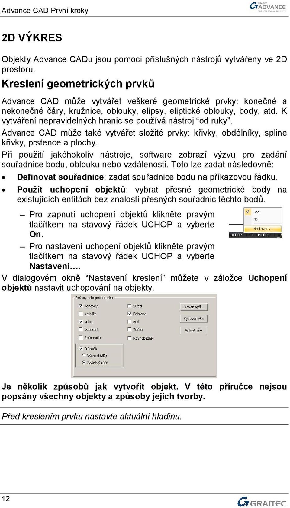 K vytváření nepravidelných hranic se používá nástroj od ruky. Advance CAD může také vytvářet složité prvky: křivky, obdélníky, spline křivky, prstence a plochy.