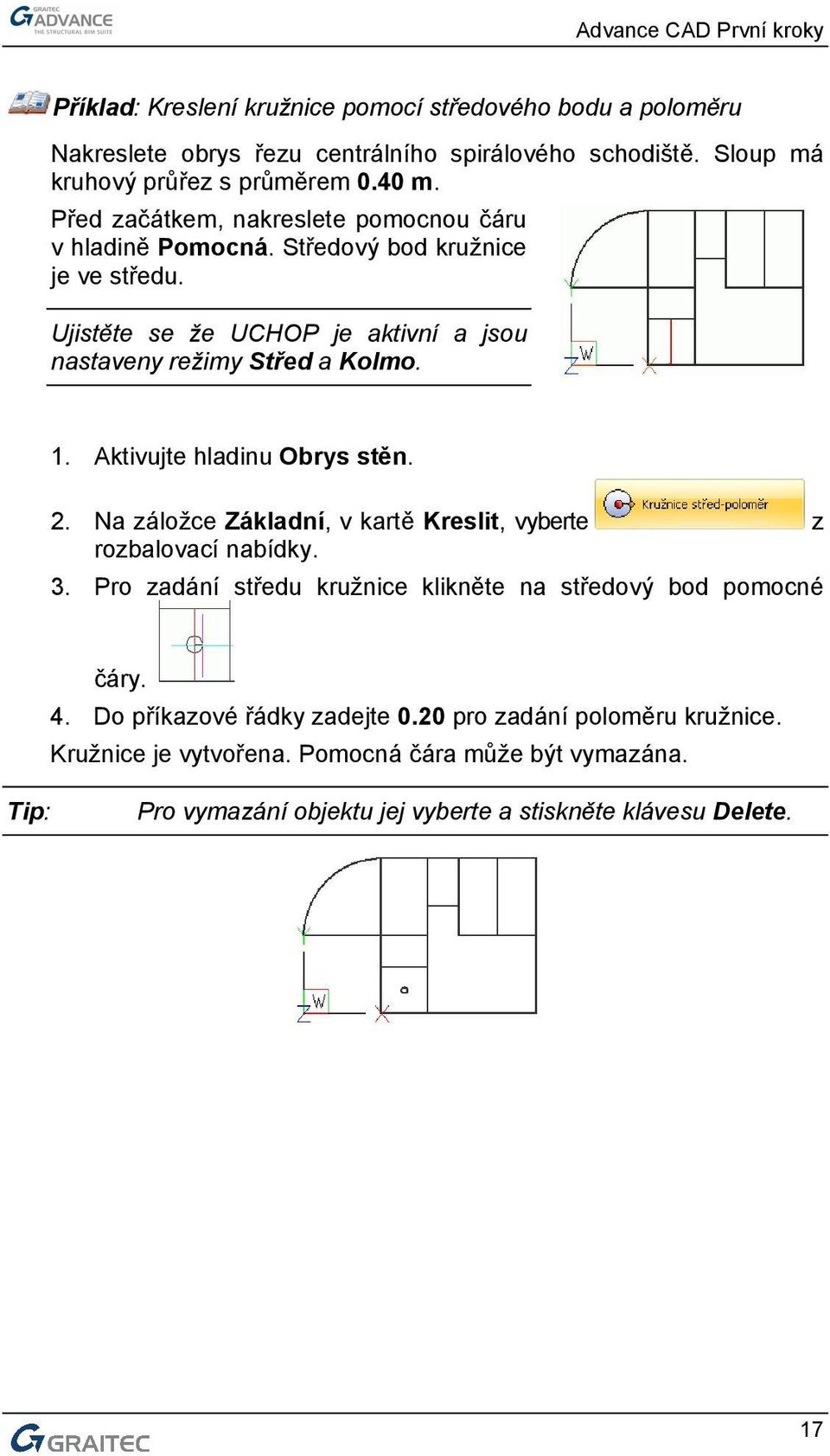 Aktivujte hladinu Obrys stěn. 2. Na záložce Základní, v kartě Kreslit, vyberte z rozbalovací nabídky. 3. Pro zadání středu kružnice klikněte na středový bod pomocné čáry. 4.