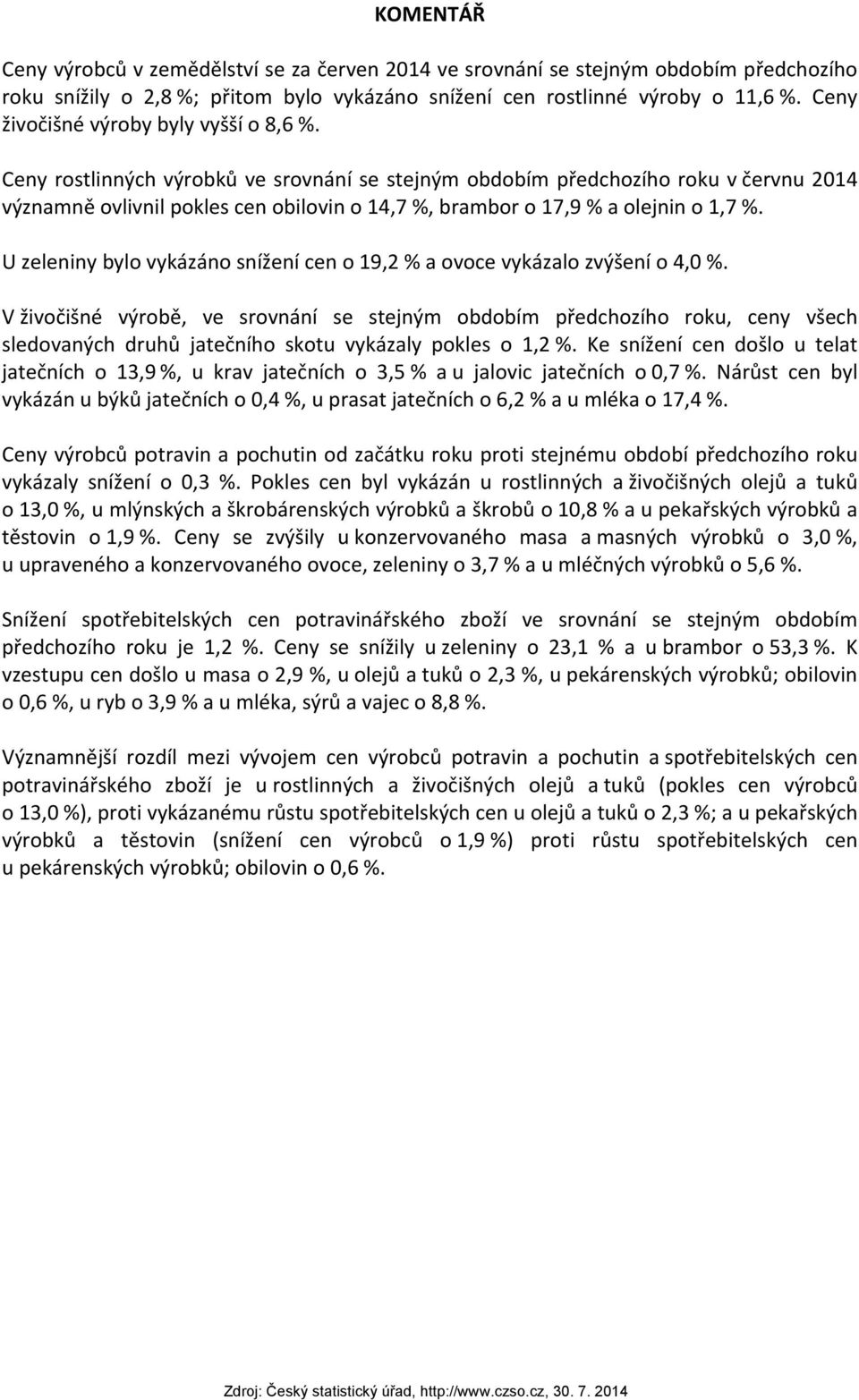 Ceny rostlinných výrobků ve srovnání se stejným obdobím předchozího roku v červnu 2014 významně ovlivnil pokles cen obilovin o 14,7 %, brambor o 17,9 % a olejnin o 1,7 %.