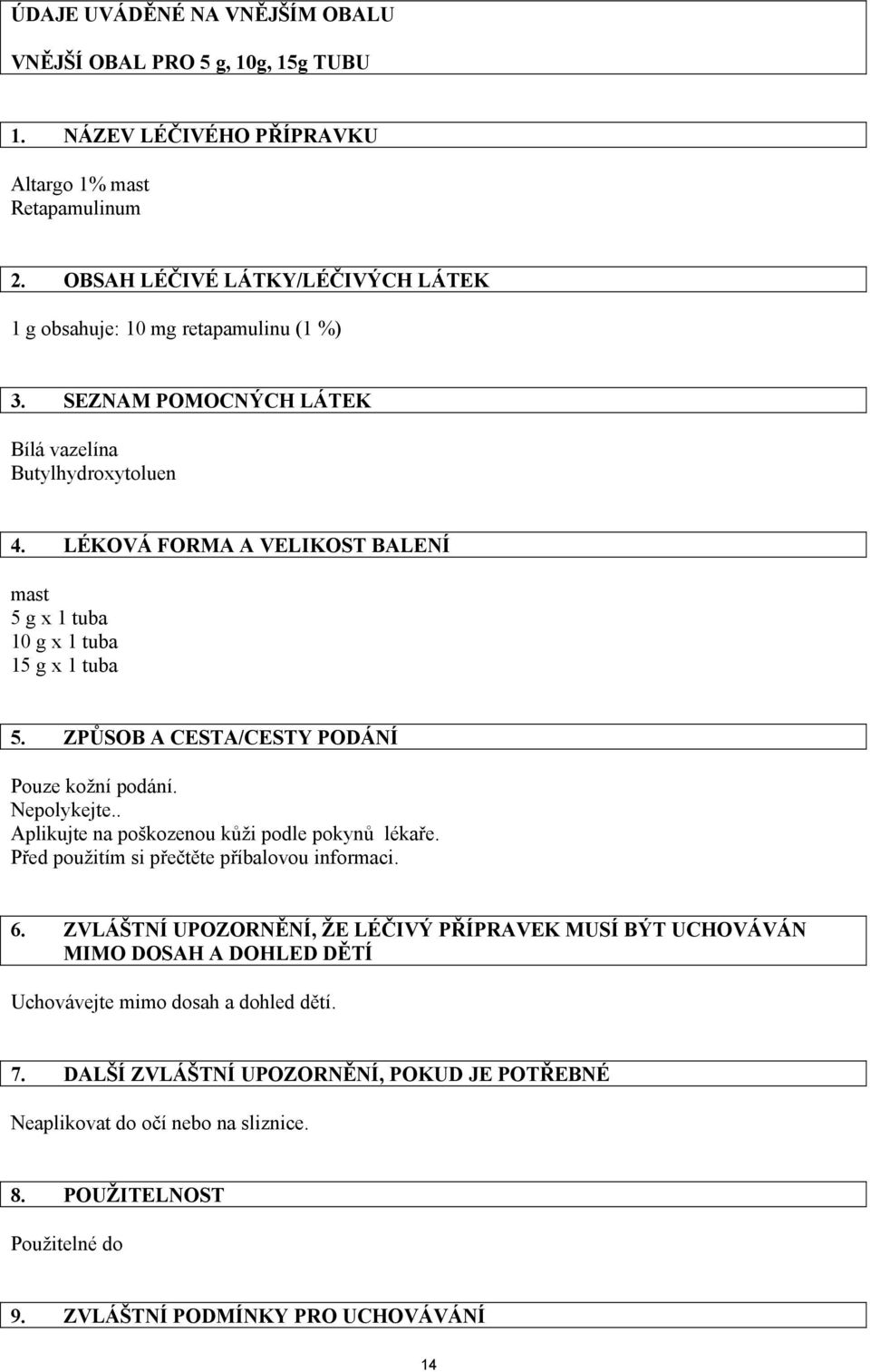 LÉKOVÁ FORMA A VELIKOST BALENÍ mast 5 g x 1 tuba 10 g x 1 tuba 15 g x 1 tuba 5. ZPŮSOB A CESTA/CESTY PODÁNÍ Pouze kožní podání. Nepolykejte.. Aplikujte na poškozenou kůži podle pokynů lékaře.