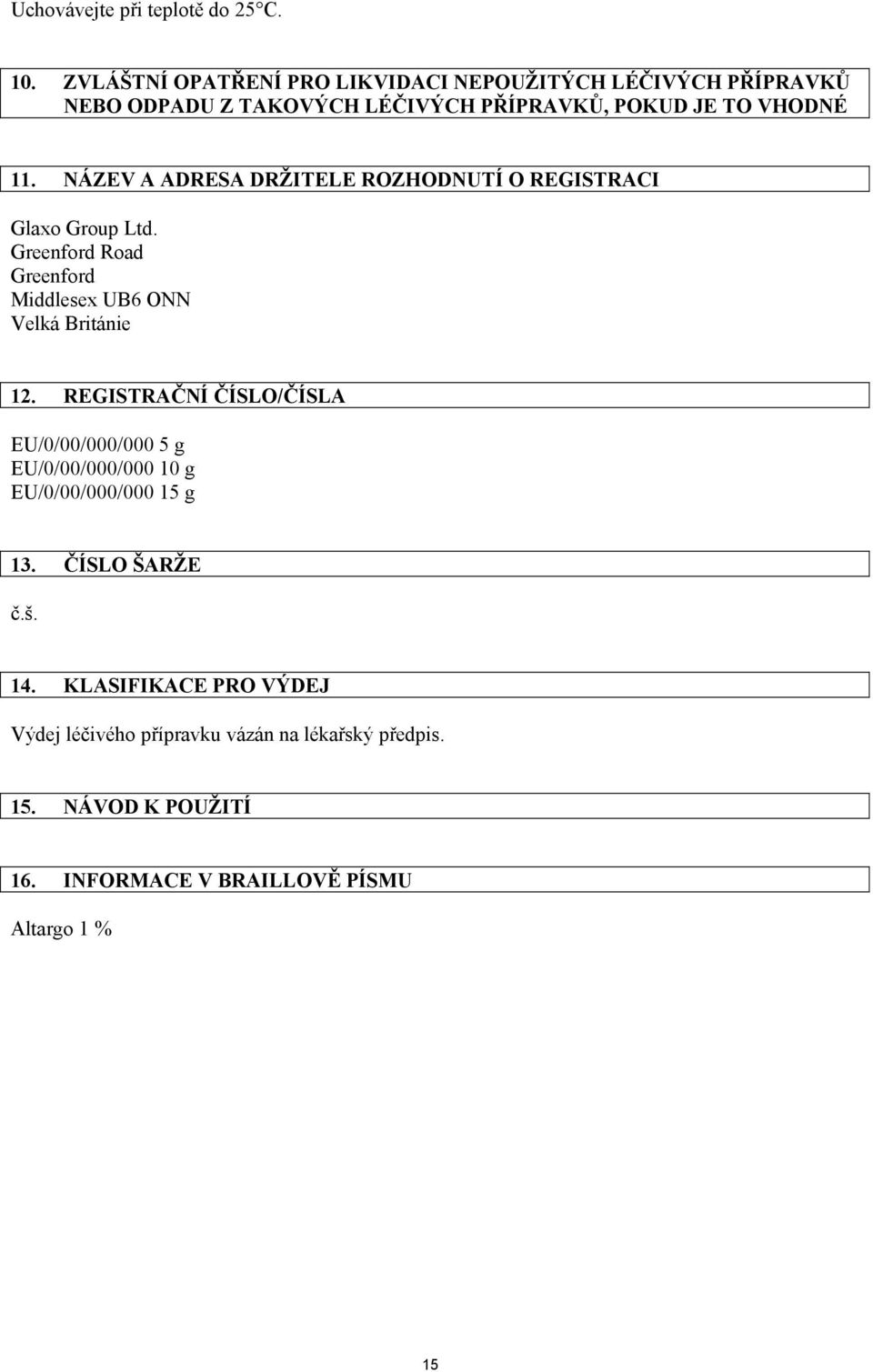 NÁZEV A ADRESA DRŽITELE ROZHODNUTÍ O REGISTRACI Glaxo Group Ltd. Greenford Road Greenford Middlesex UB6 ONN Velká Británie 12.