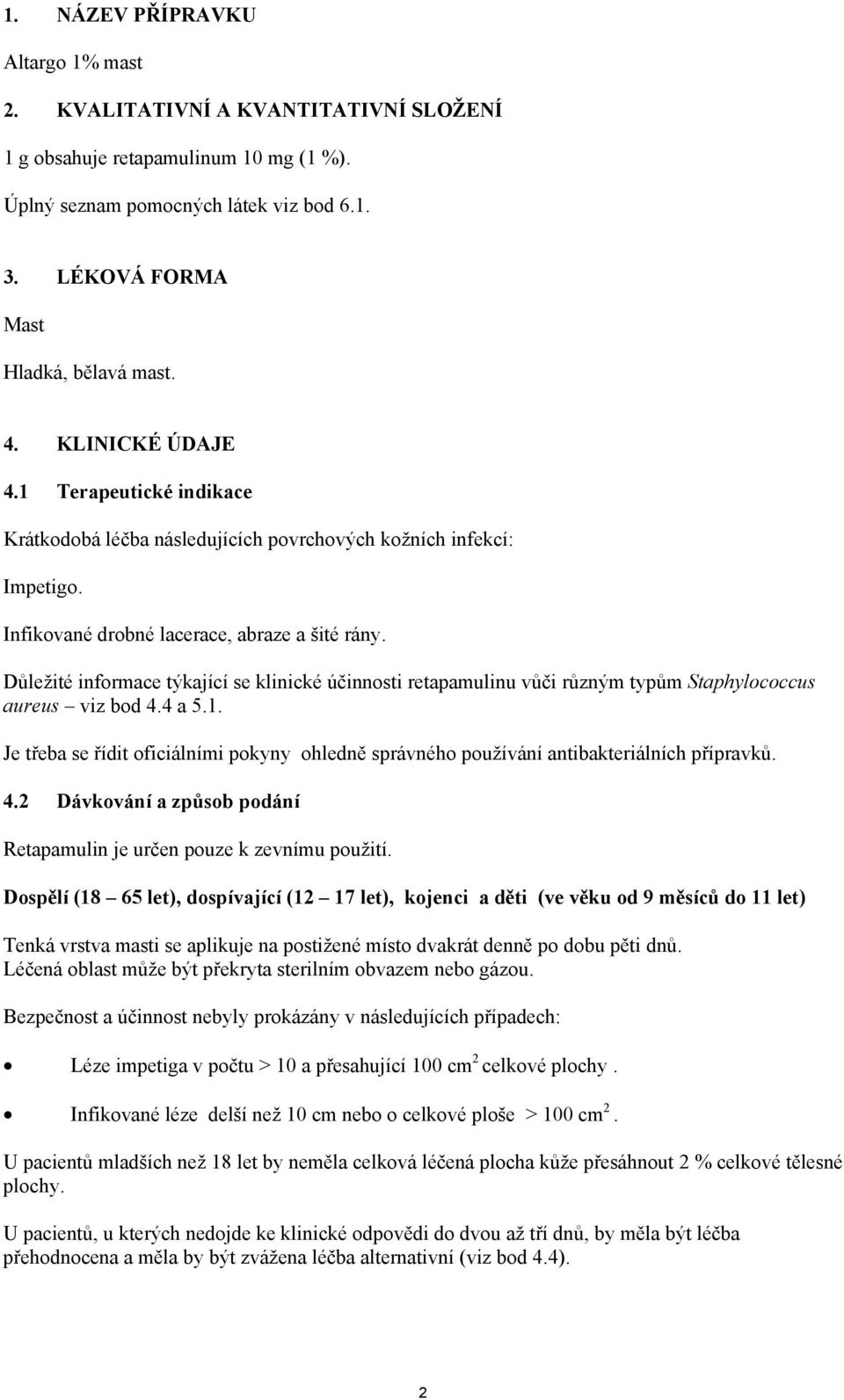 Důležité informace týkající se klinické účinnosti retapamulinu vůči různým typům Staphylococcus aureus viz bod 4.4 a 5.1.