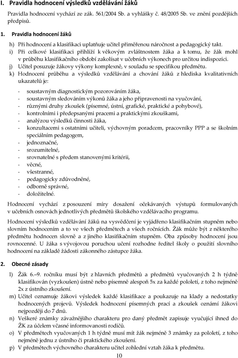 i) Při celkové klasifikaci přihlíží k věkovým zvláštnostem žáka a k tomu, že žák mohl v průběhu klasifikačního období zakolísat v učebních výkonech pro určitou indispozici.