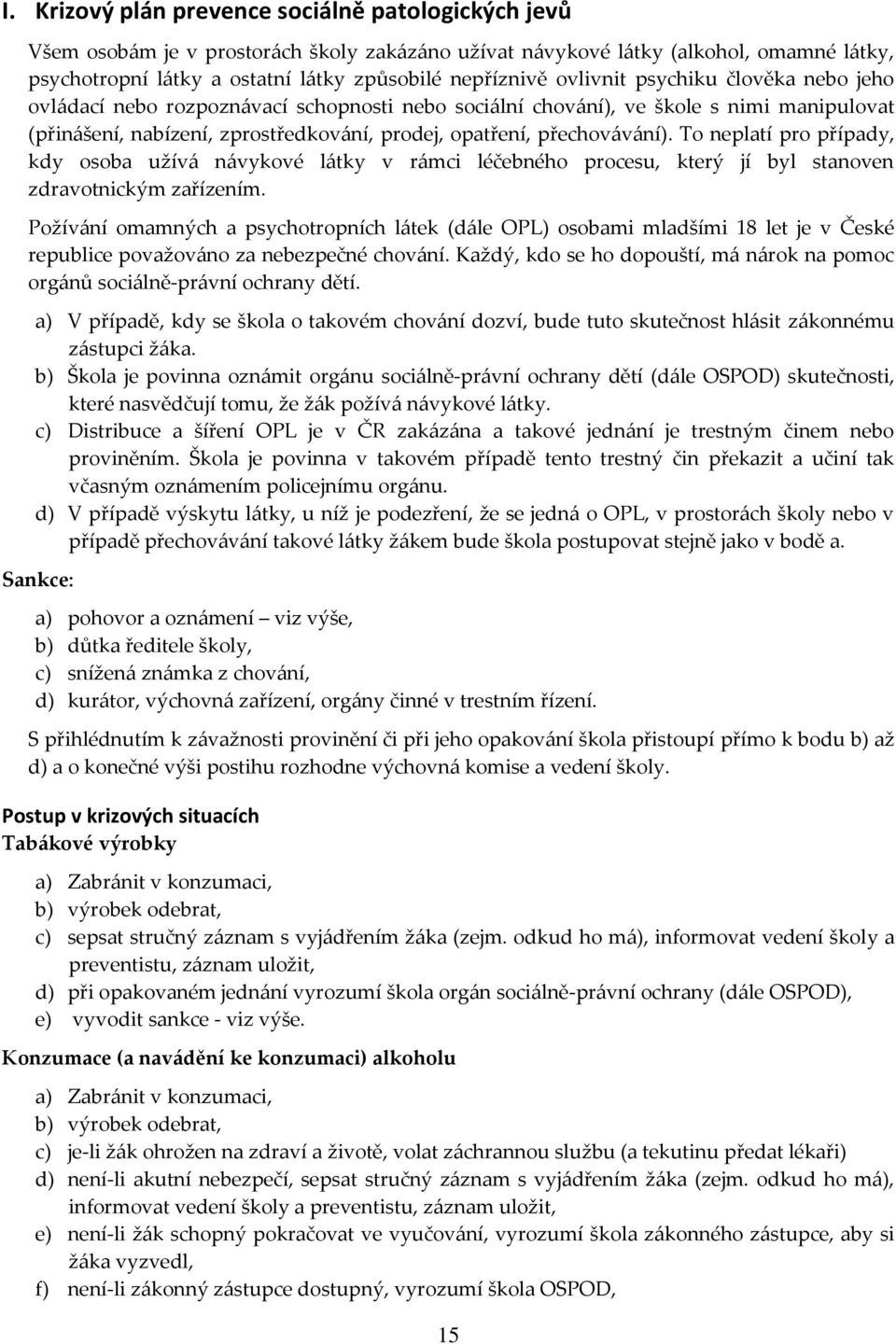 To neplatí pro případy, kdy osoba užívá návykové látky v rámci léčebného procesu, který jí byl stanoven zdravotnickým zařízením.