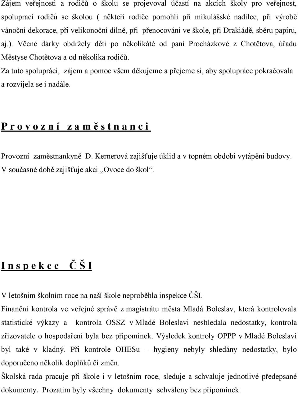 Za tuto spolupráci, zájem a pomoc všem děkujeme a přejeme si, aby spolupráce pokračovala a rozvíjela se i nadále. P r o v o z n í z a m ě s t n a n c i Provozní zaměstnankyně D.