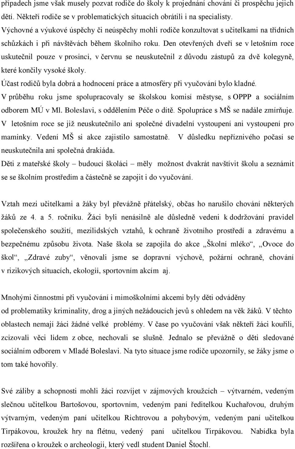 Den otevřených dveří se v letošním roce uskutečnil pouze v prosinci, v červnu se neuskutečnil z důvodu zástupů za dvě kolegyně, které končily vysoké školy.