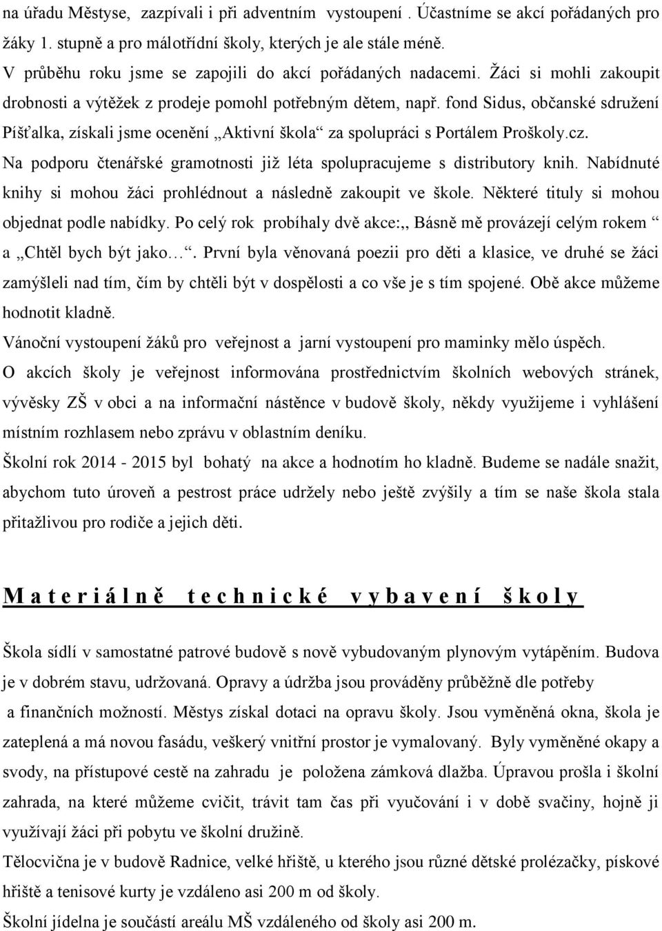 fond Sidus, občanské sdružení Píšťalka, získali jsme ocenění Aktivní škola za spolupráci s Portálem Proškoly.cz. Na podporu čtenářské gramotnosti již léta spolupracujeme s distributory knih.