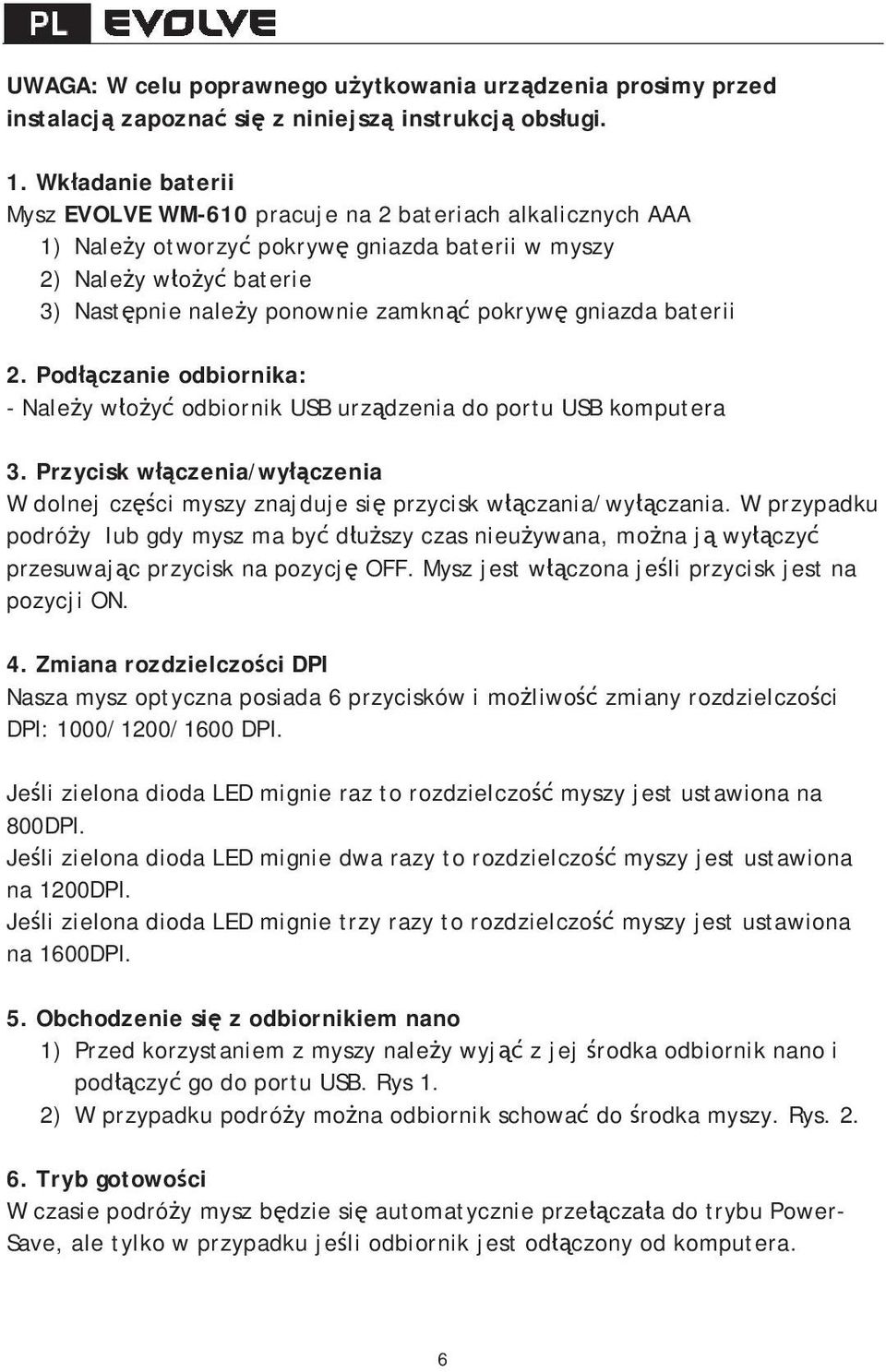 baterii 2. Podczanie odbiornika: - Naley woy odbiornik USB urzdzenia do portu USB komputera 3. Przycisk wczenia/wyczenia W dolnej czci myszy znajduje si przycisk wczania/wyczania.