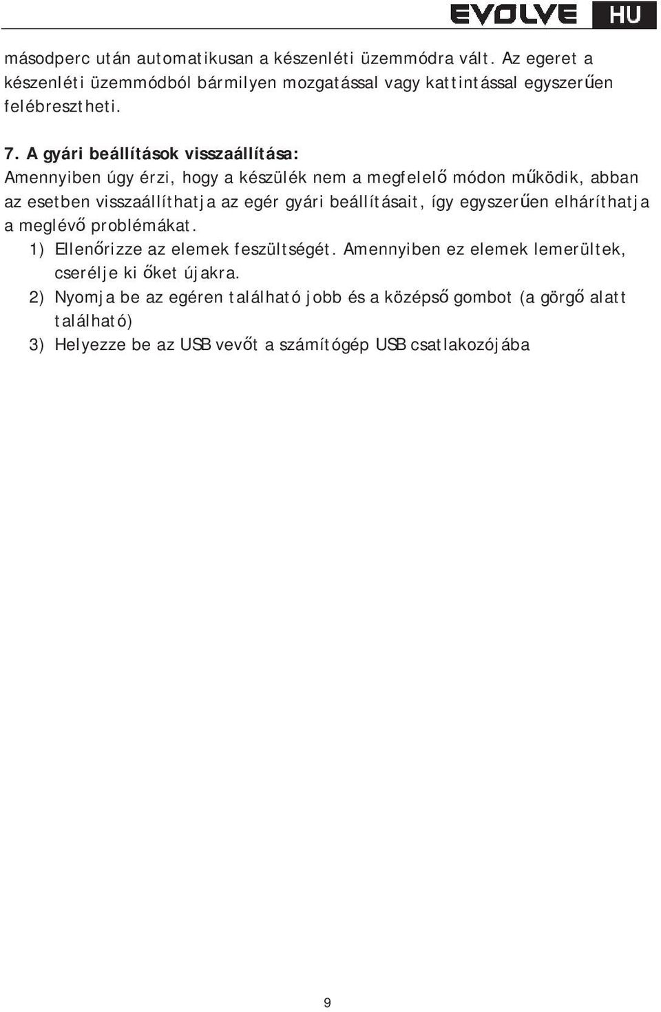 A gyári beállítások visszaállítása: Amennyiben úgy érzi, hogy a készülék nem a megfelel módon mködik, abban az esetben visszaállíthatja az egér gyári