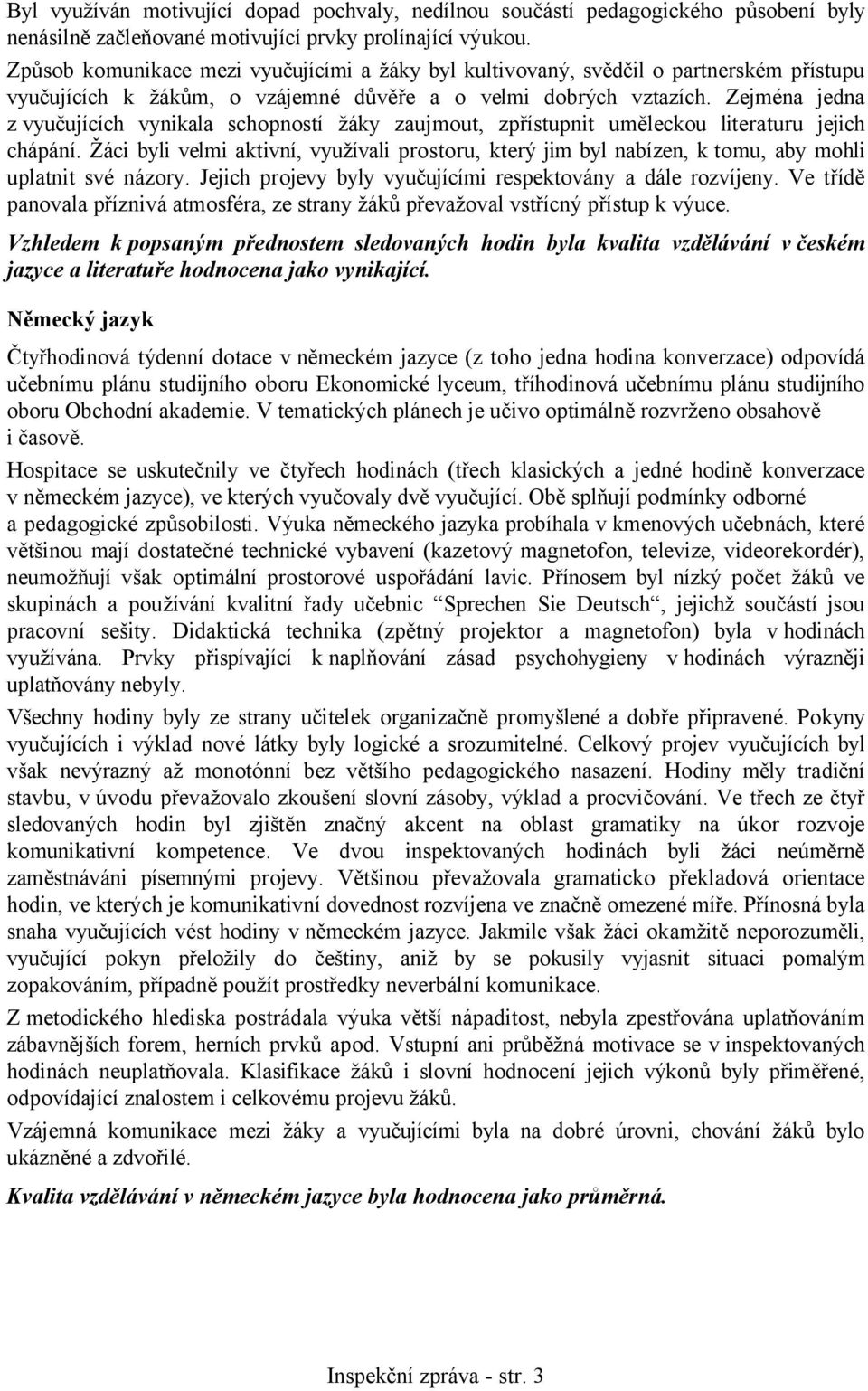 Zejména jedna z vyučujících vynikala schopností žáky zaujmout, zpřístupnit uměleckou literaturu jejich chápání.