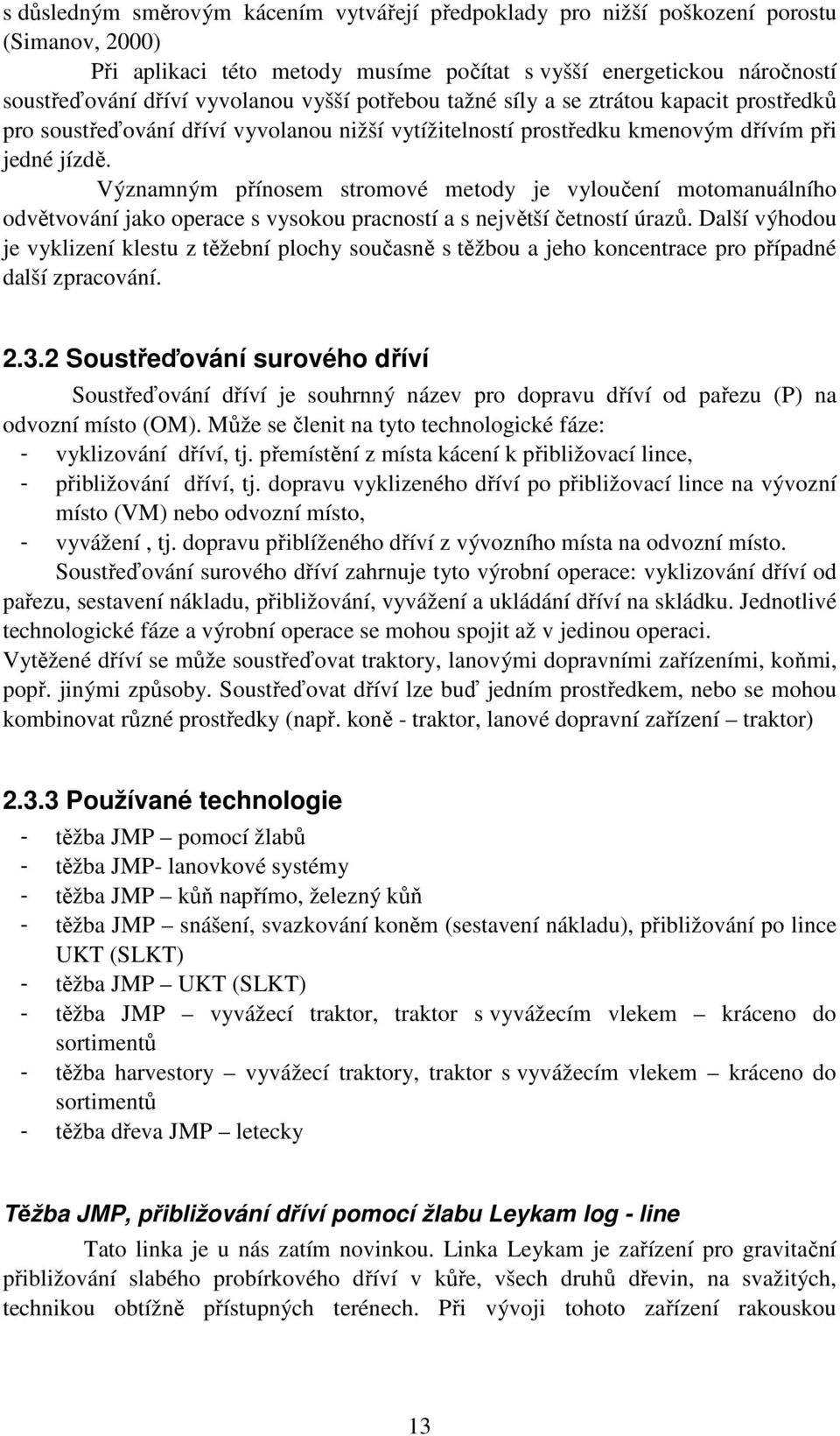 Významným přínosem stromové metody je vyloučení motomanuálního odvětvování jako operace s vysokou pracností a s největší četností úrazů.