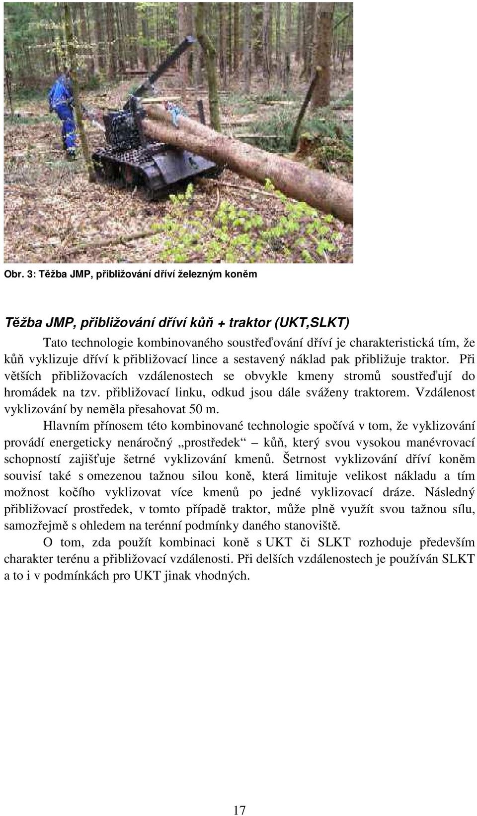 přibližovací linku, odkud jsou dále sváženy traktorem. Vzdálenost vyklizování by neměla přesahovat 50 m.