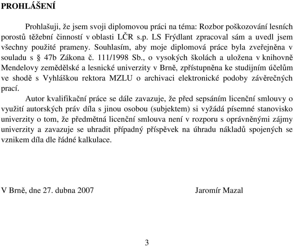, o vysokých školách a uložena v knihovně Mendelovy zemědělské a lesnické univerzity v Brně, zpřístupněna ke studijním účelům ve shodě s Vyhláškou rektora MZLU o archivaci elektronické podoby