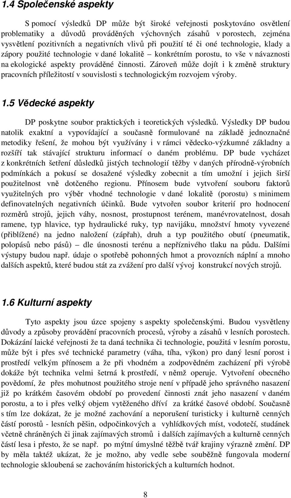 Zároveň může dojít i k změně struktury pracovních příležitostí v souvislosti s technologickým rozvojem výroby. 1.5 Vědecké aspekty DP poskytne soubor praktických i teoretických výsledků.