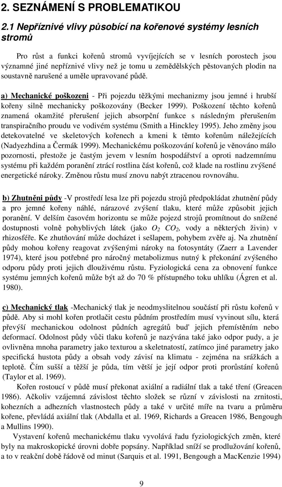 pěstovaných plodin na soustavně narušené a uměle upravované půdě. a) Mechanické poškozeni - Při pojezdu těžkými mechanizmy jsou jemné i hrubší kořeny silně mechanicky poškozovány (Becker 1999).