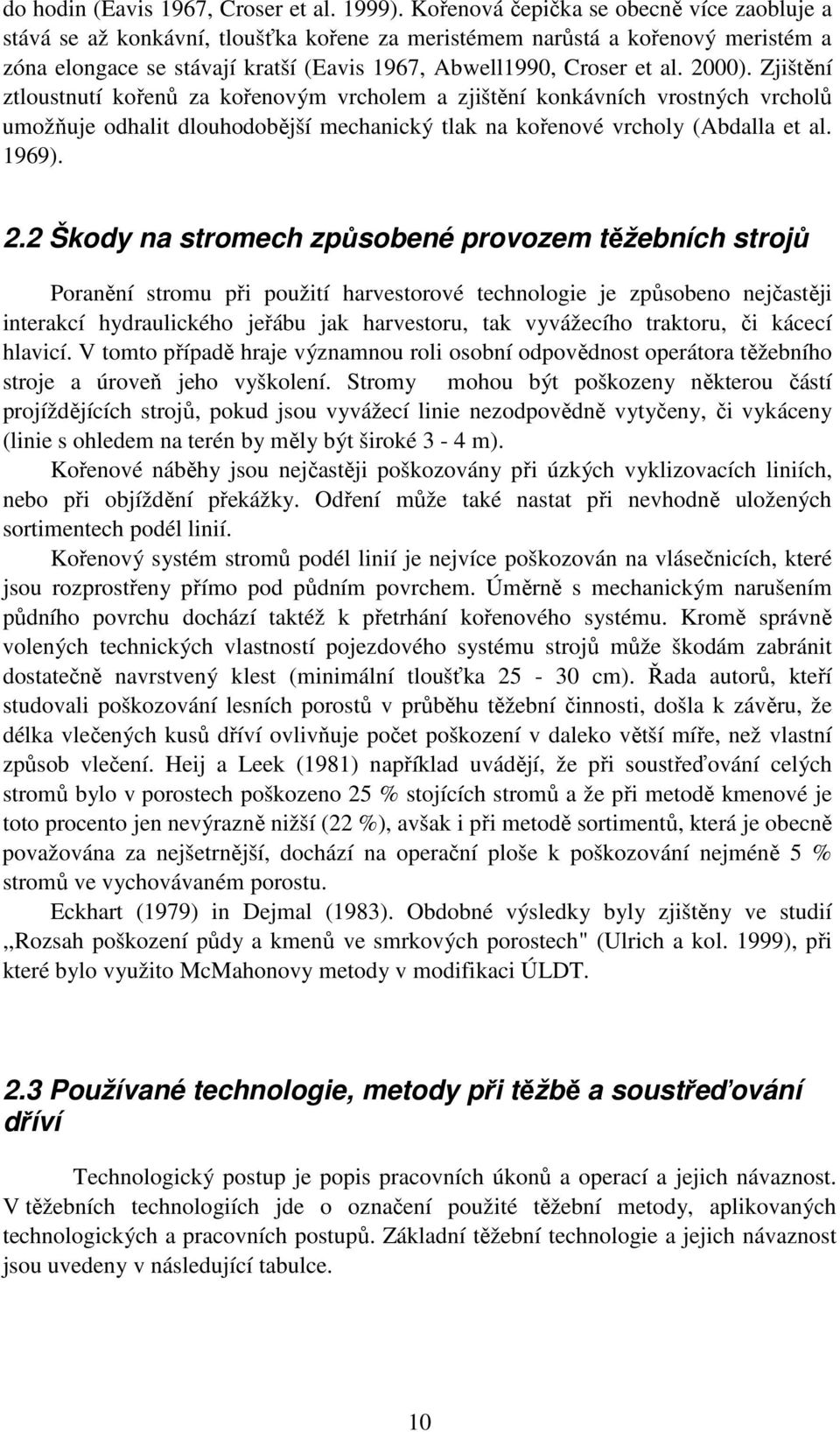 2000). Zjištění ztloustnutí kořenů za kořenovým vrcholem a zjištění konkávních vrostných vrcholů umožňuje odhalit dlouhodobější mechanický tlak na kořenové vrcholy (Abdalla et al. 1969). 2.