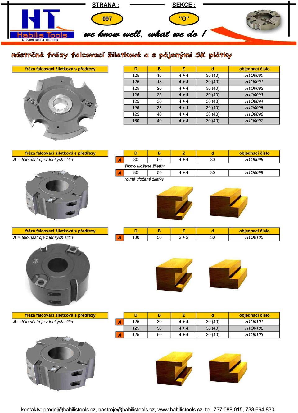 H1O0099 rovn uložené žiletky fréza falcovací žiletková s p e ezy D B Z A = t lo nástroje z lehkých slitin A 100 50 2 + 2 H1O0100 fréza falcovací žiletková s p e ezy D B Z A = t lo nástroje z