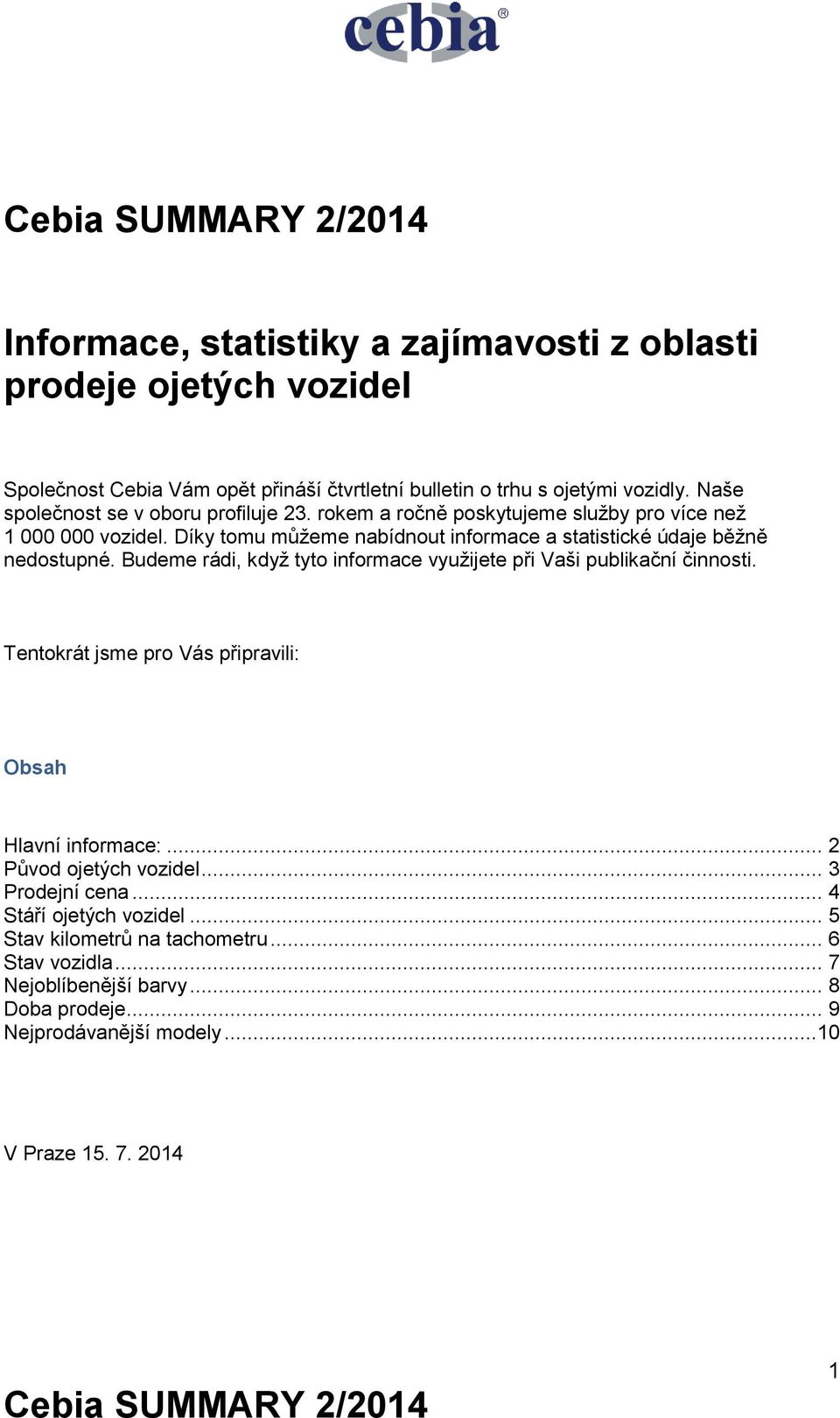 Díky tomu můžeme nabídnout informace a statistické údaje běžně nedostupné. Budeme rádi, když tyto informace využijete při Vaši publikační činnosti.