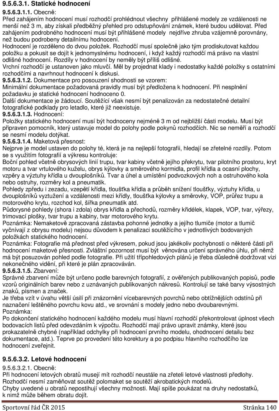 Obecně: Před zahájením hodnocení musí rozhodčí prohlédnout všechny přihlášené modely ze vzdálenosti ne menší než 3 m, aby získali předběžný přehled pro odstupňování známek, které budou udělovat.