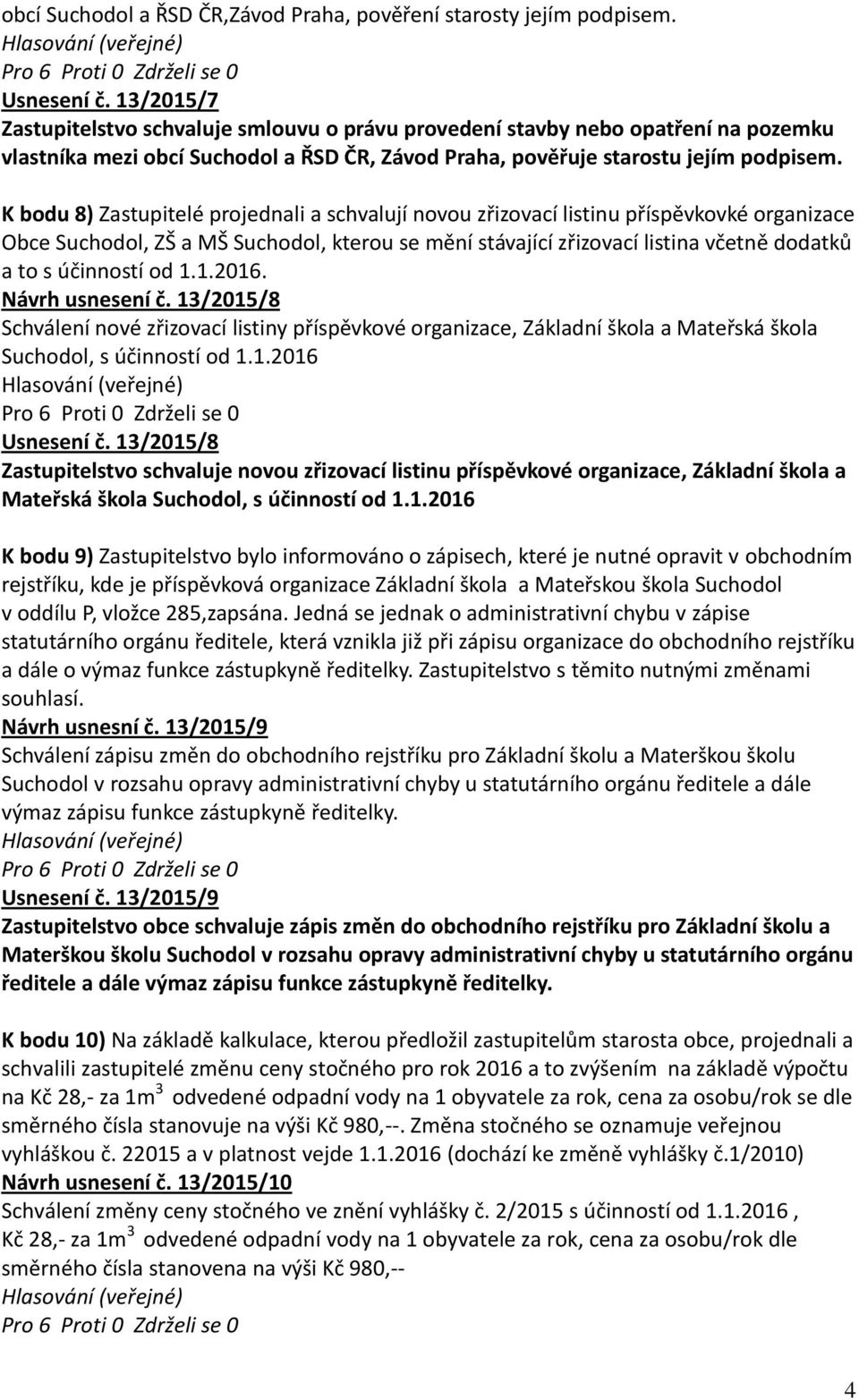 K bodu 8) Zastupitelé projednali a schvalují novou zřizovací listinu příspěvkovké organizace Obce Suchodol, ZŠ a MŠ Suchodol, kterou se mění stávající zřizovací listina včetně dodatků a to s