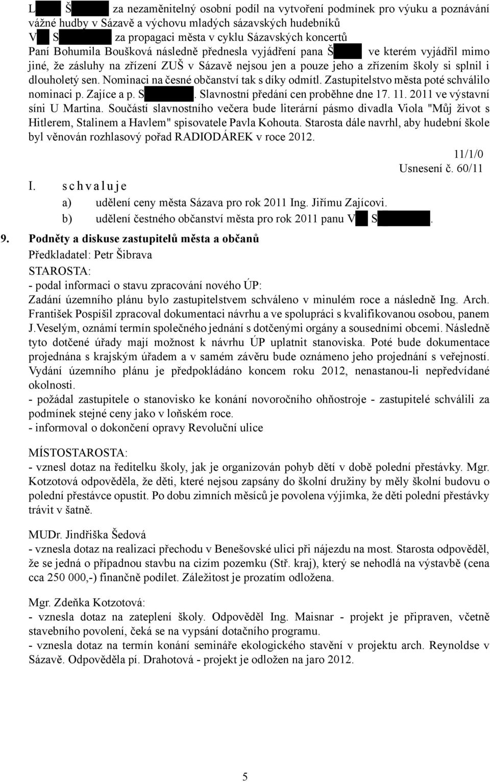 Nominaci na česné občanství tak s díky odmítl. Zastupitelstvo města poté schválilo nominaci p. Zajíce a p. S. Slavnostní předání cen proběhne dne 17. 11. 2011 ve výstavní síni U Martina.