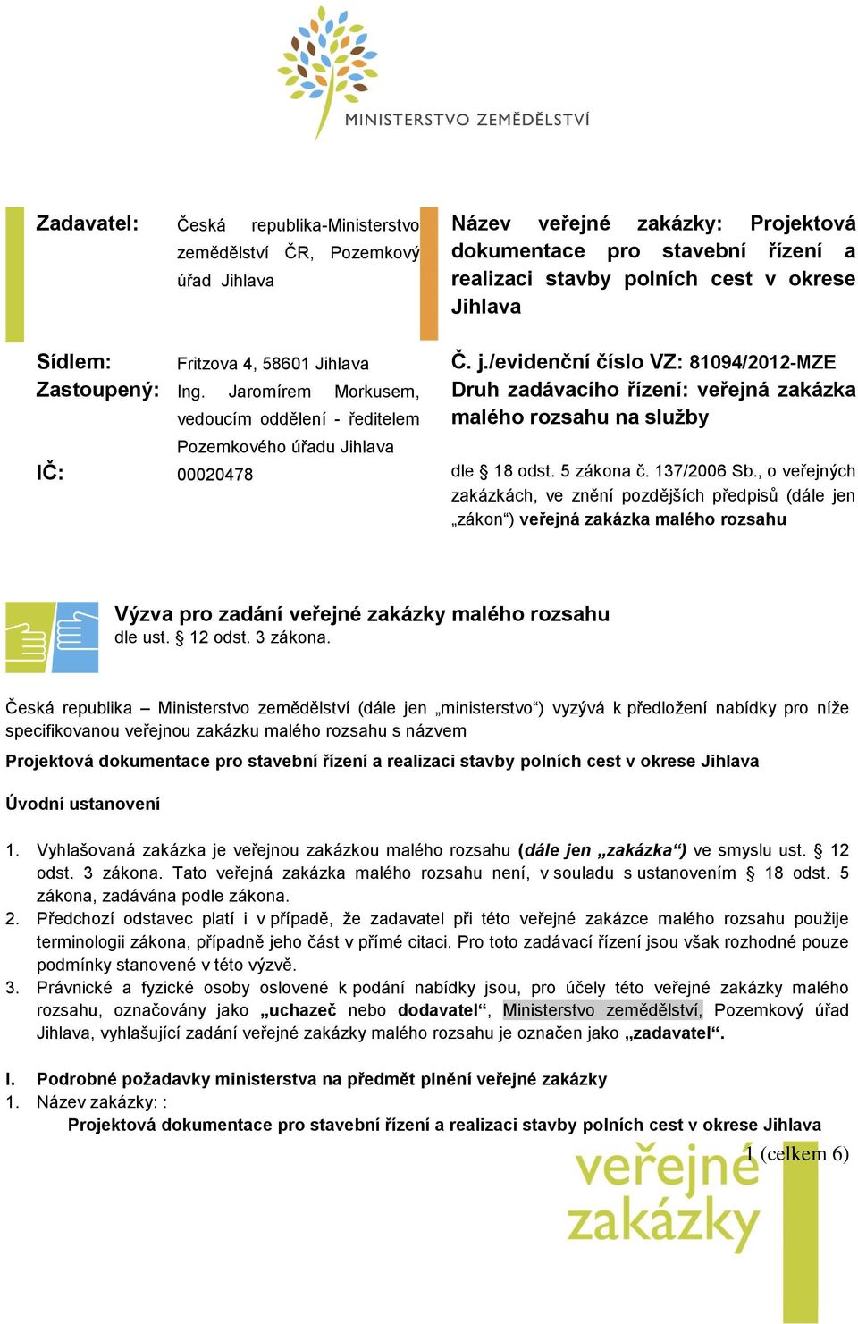 Jaromírem Morkusem, Druh zadávacího řízení: veřejná zakázka vedoucím oddělení - ředitelem malého rozsahu na služby Pozemkového úřadu Jihlava IČ: 00020478 dle 18 odst. 5 zákona č. 137/2006 Sb.