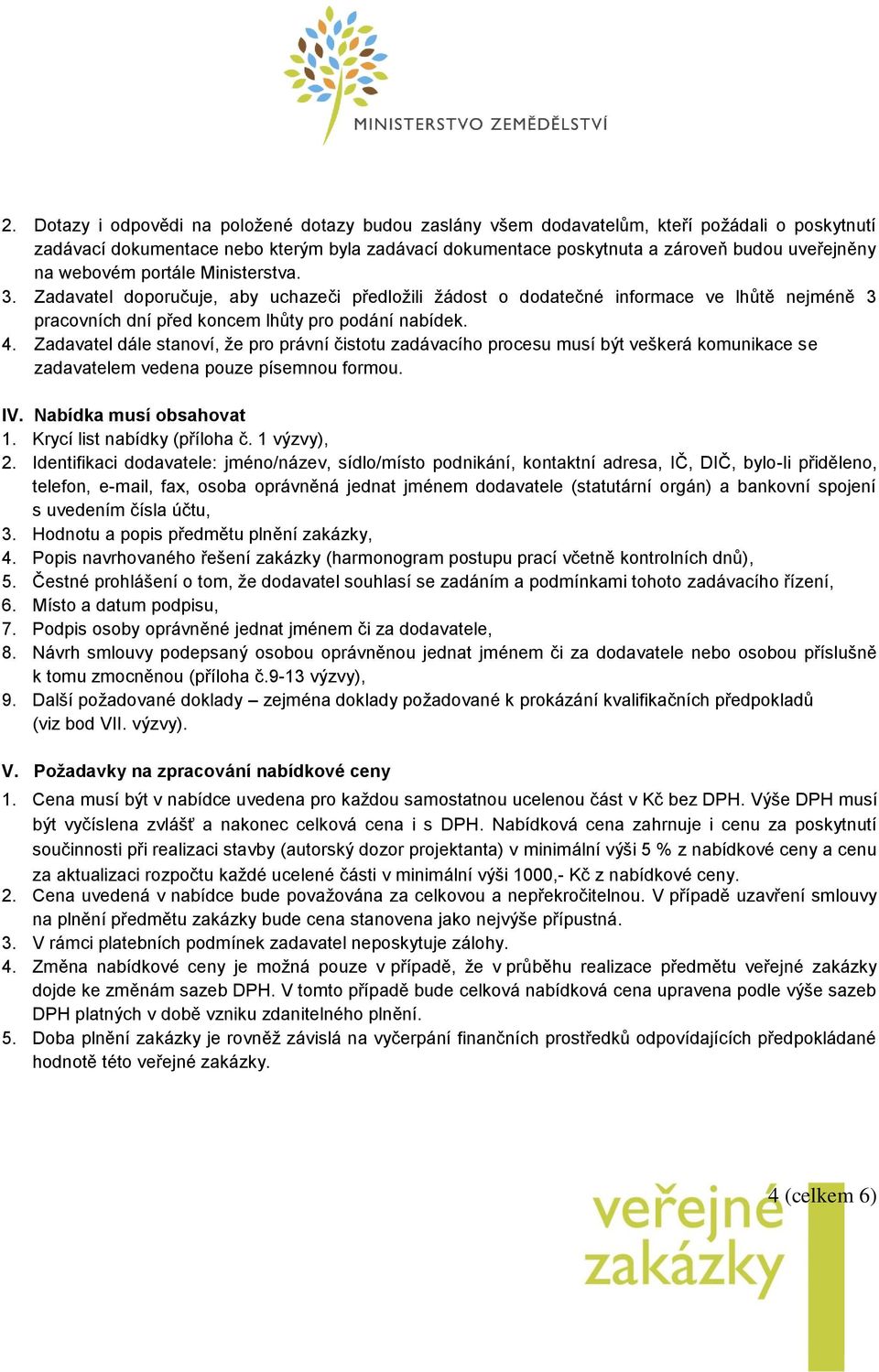 Zadavatel dále stanoví, že pro právní čistotu zadávacího procesu musí být veškerá komunikace se zadavatelem vedena pouze písemnou formou. IV. Nabídka musí obsahovat 1. Krycí list nabídky (příloha č.