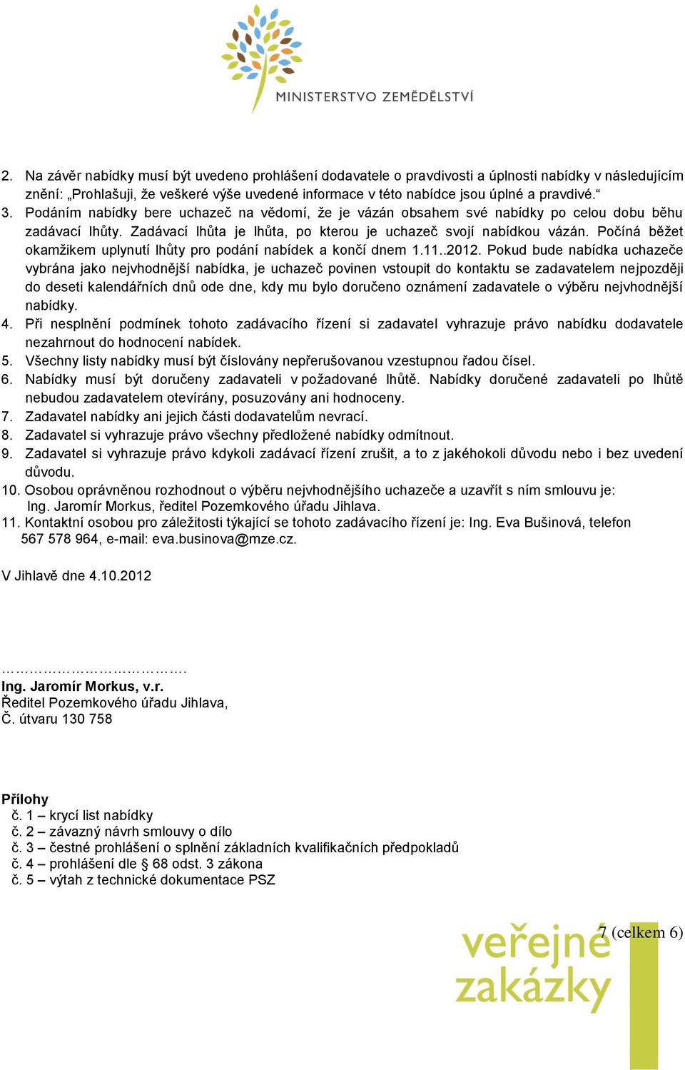 Počíná běžet okamžikem uplynutí lhůty pro podání nabídek a končí dnem 1.11..2012.