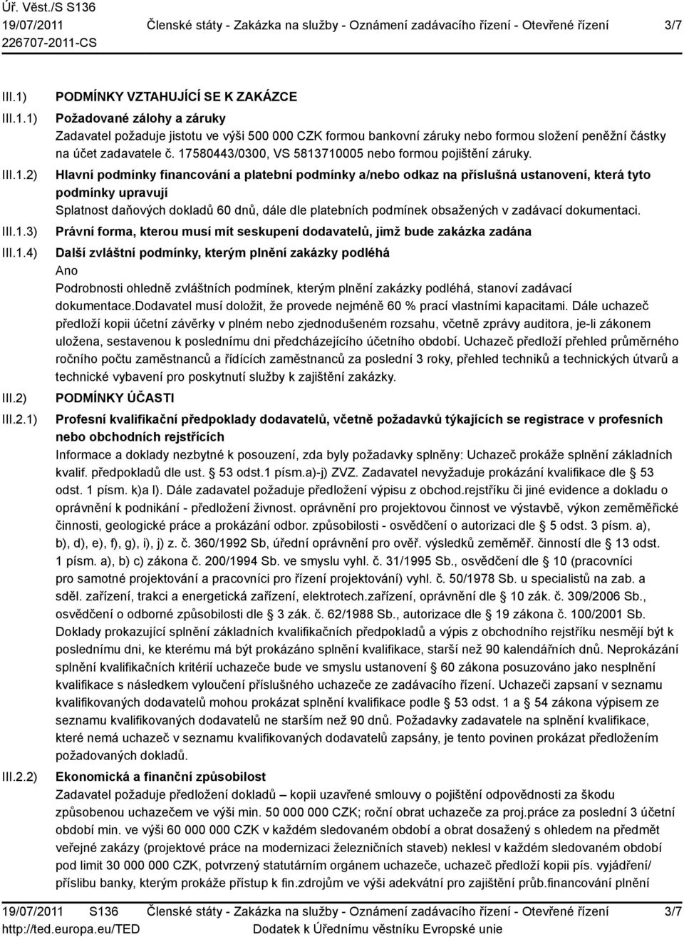 III.2.1) III.2.2) PODMÍNKY VZTAHUJÍCÍ SE K ZAKÁZCE Požadované zálohy a záruky Zadavatel požaduje jistotu ve výši 500 000 CZK formou bankovní záruky nebo formou složení peněžní částky na účet zadavatele č.