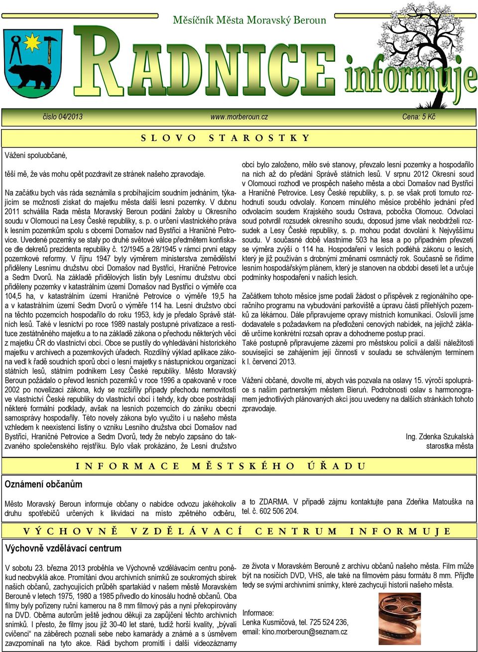 V dubnu 2011 schválila Rada města Moravský Beroun podání žaloby u Okresního soudu v Olomouci na Lesy České republiky, s. p. o určení vlastnického práva k lesním pozemkům spolu s obcemi Domašov nad Bystřicí a Hraničné Petrovice.