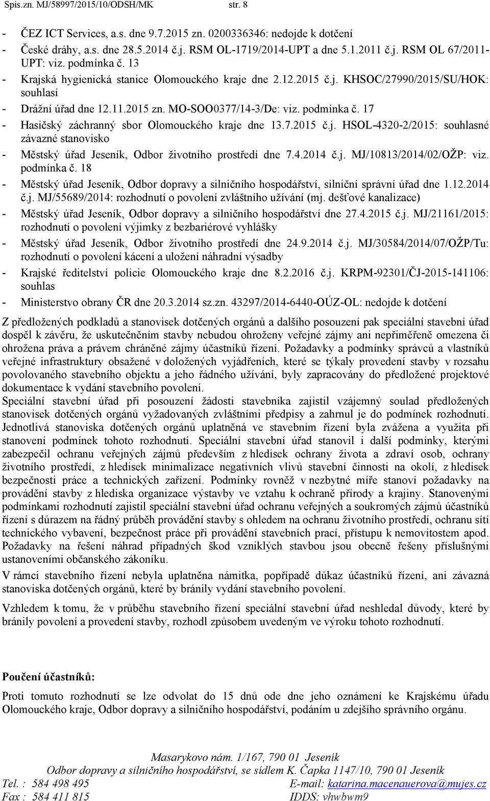 17 - Hasičský záchranný sbor Olomouckého kraje dne 13.7.2015 č.j. HSOL-4320-2/2015: souhlasné závazné stanovisko - Městský úřad Jeseník, Odbor životního prostředí dne 7.4.2014 č.j. MJ/10813/2014/02/OŽP: viz.