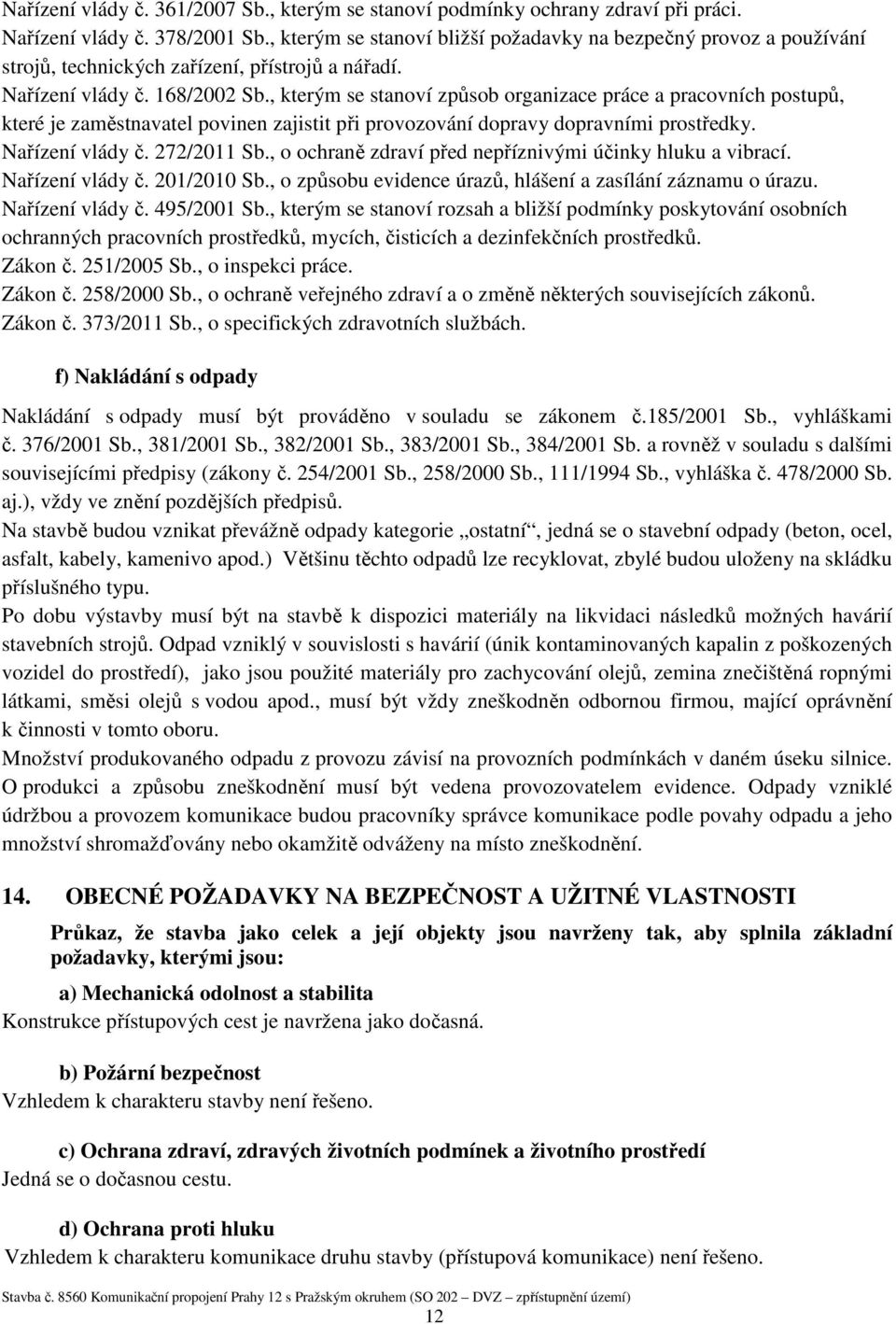 , kterým se stanoví způsob organizace práce a pracovních postupů, které je zaměstnavatel povinen zajistit při provozování dopravy dopravními prostředky. Nařízení vlády č. 272/2011 Sb.